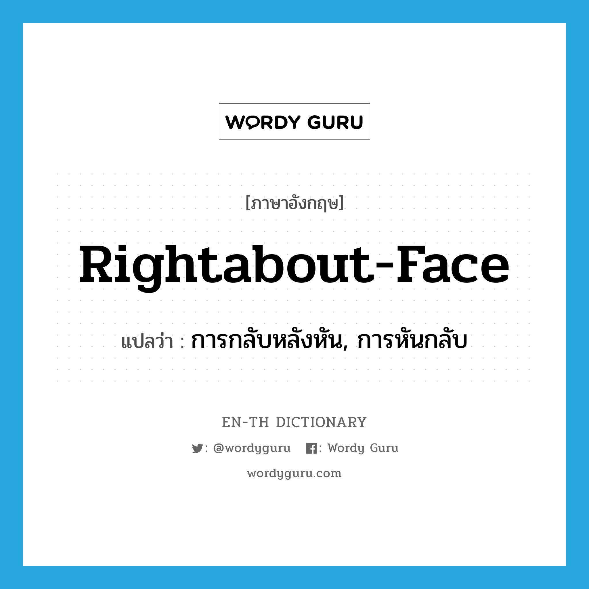 rightabout-face แปลว่า?, คำศัพท์ภาษาอังกฤษ rightabout-face แปลว่า การกลับหลังหัน, การหันกลับ ประเภท N หมวด N