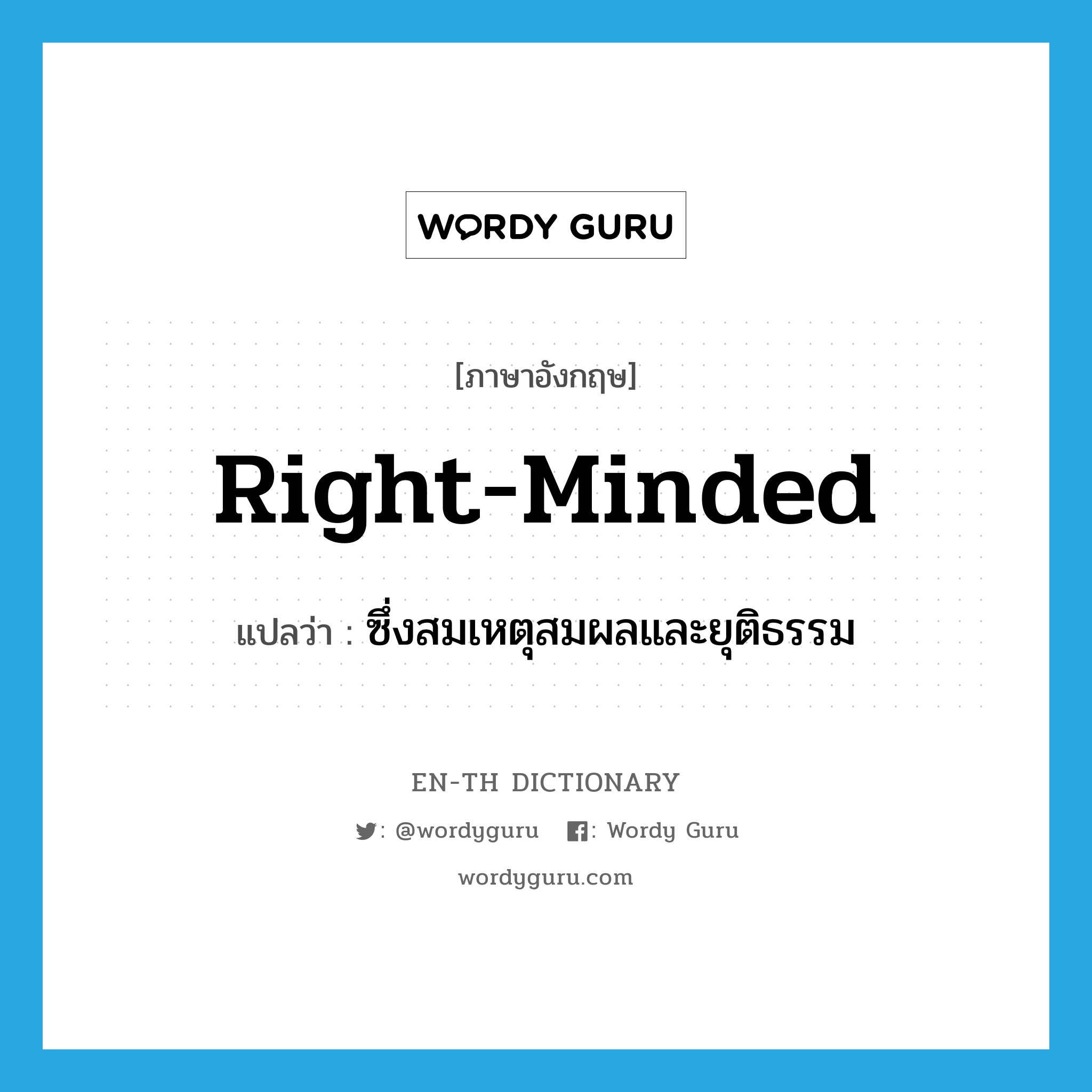 right-minded แปลว่า?, คำศัพท์ภาษาอังกฤษ right-minded แปลว่า ซึ่งสมเหตุสมผลและยุติธรรม ประเภท ADJ หมวด ADJ