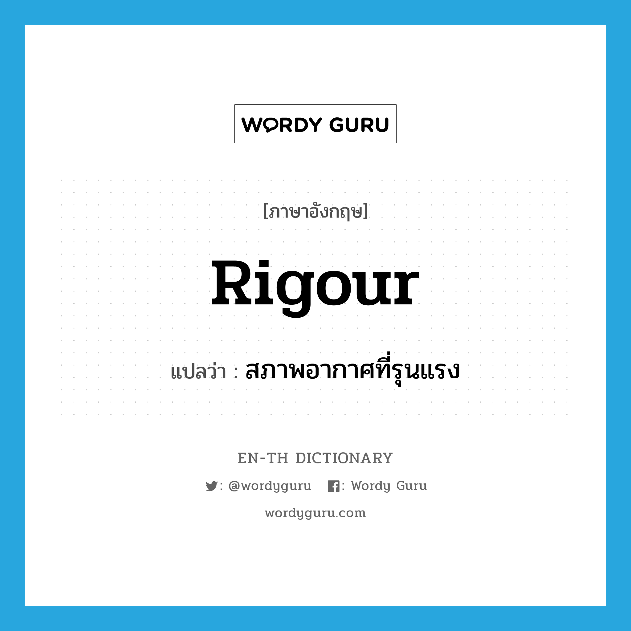 rigour แปลว่า?, คำศัพท์ภาษาอังกฤษ rigour แปลว่า สภาพอากาศที่รุนแรง ประเภท N หมวด N