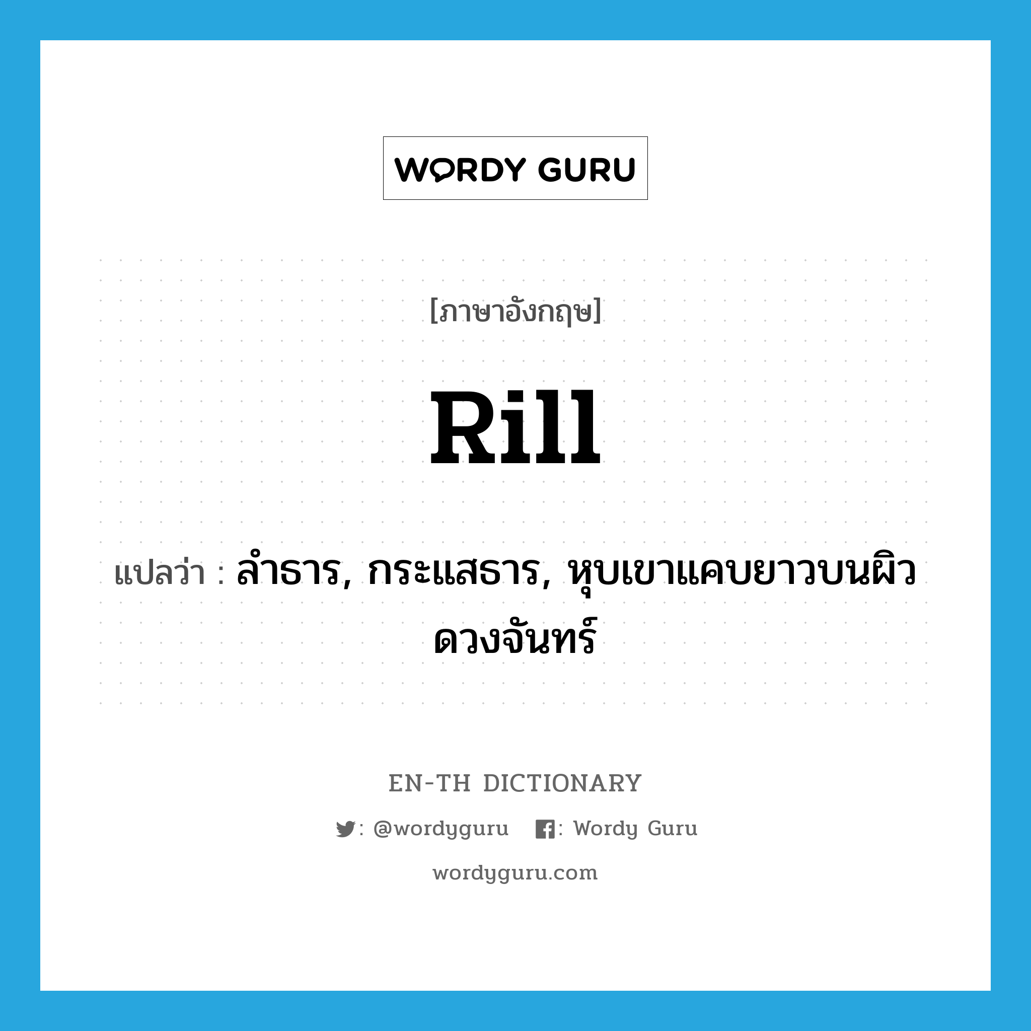 rill แปลว่า?, คำศัพท์ภาษาอังกฤษ rill แปลว่า ลำธาร, กระแสธาร, หุบเขาแคบยาวบนผิวดวงจันทร์ ประเภท VI หมวด VI