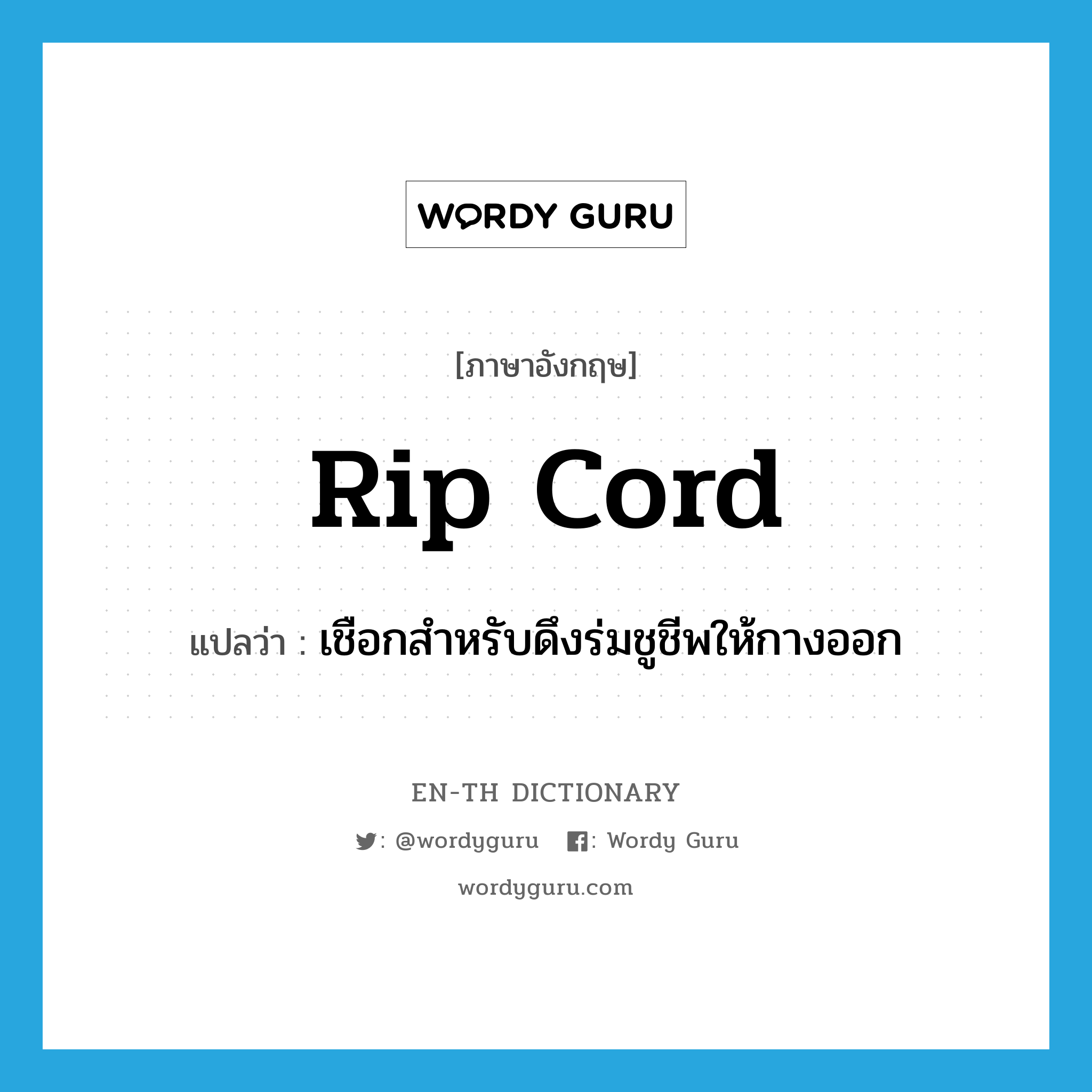 rip cord แปลว่า?, คำศัพท์ภาษาอังกฤษ rip cord แปลว่า เชือกสำหรับดึงร่มชูชีพให้กางออก ประเภท N หมวด N