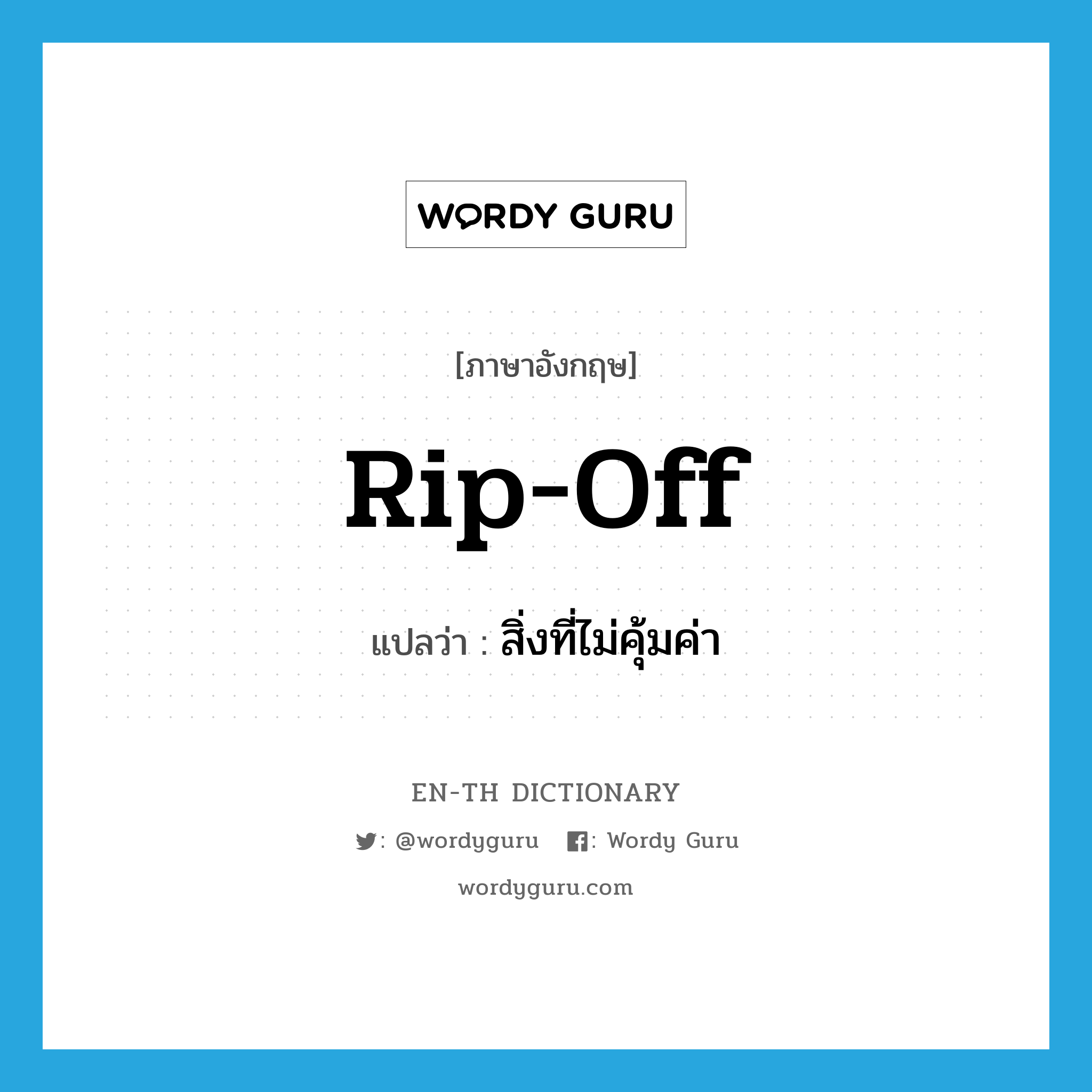 rip off แปลว่า?, คำศัพท์ภาษาอังกฤษ rip-off แปลว่า สิ่งที่ไม่คุ้มค่า ประเภท N หมวด N