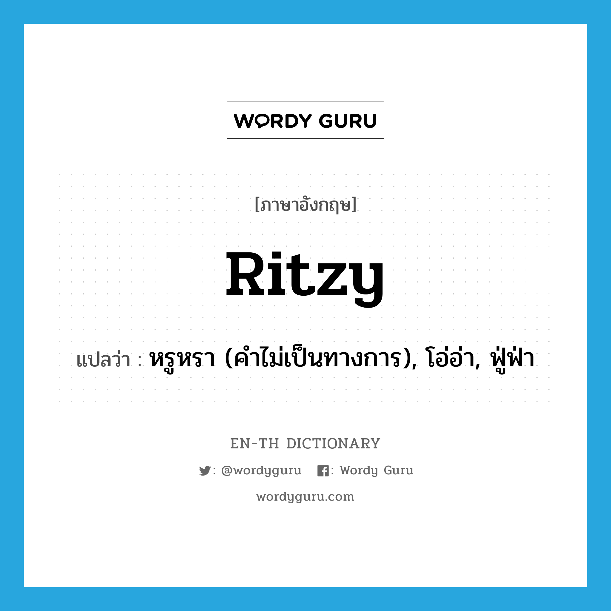 ritzy แปลว่า?, คำศัพท์ภาษาอังกฤษ ritzy แปลว่า หรูหรา (คำไม่เป็นทางการ), โอ่อ่า, ฟู่ฟ่า ประเภท ADJ หมวด ADJ