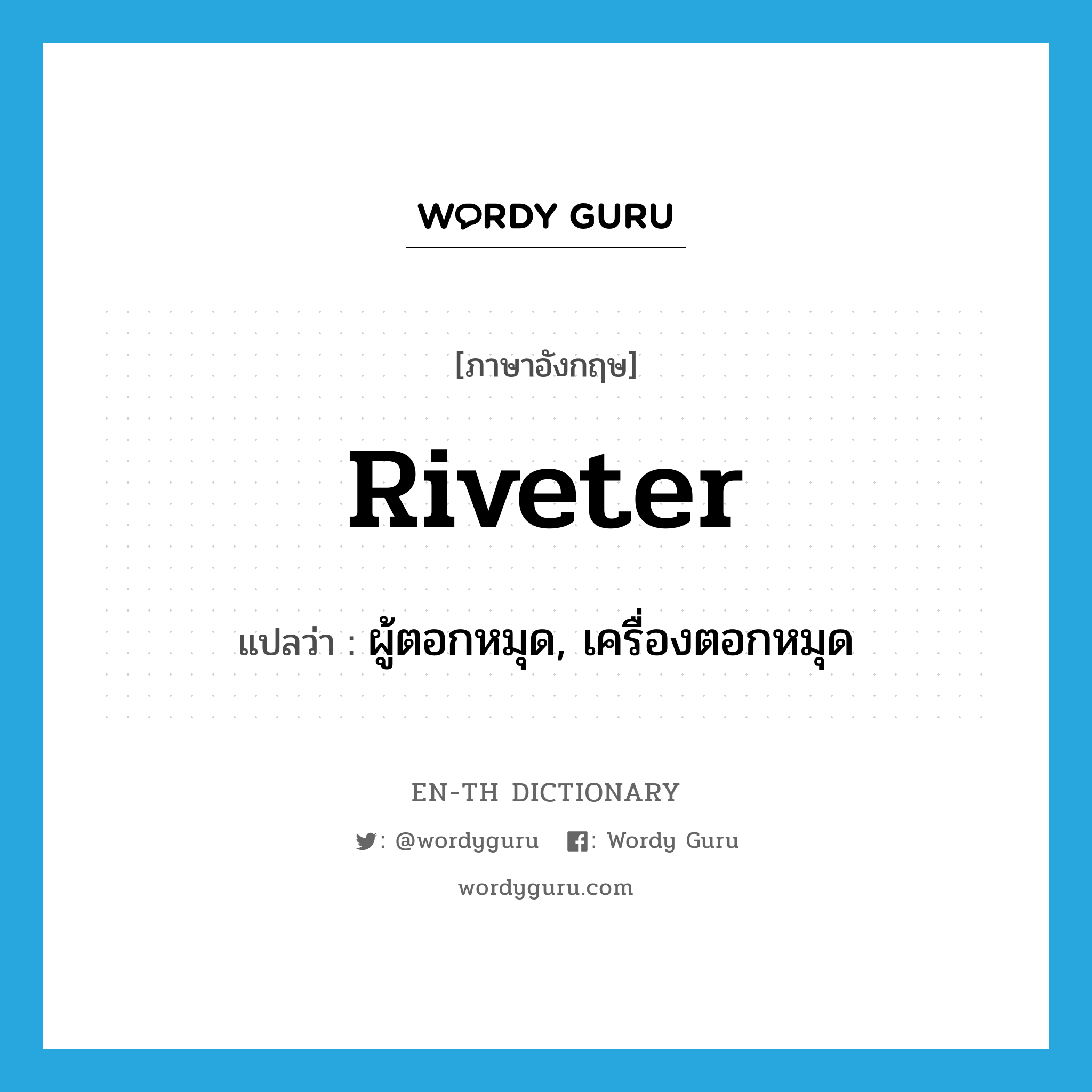 riveter แปลว่า?, คำศัพท์ภาษาอังกฤษ riveter แปลว่า ผู้ตอกหมุด, เครื่องตอกหมุด ประเภท N หมวด N