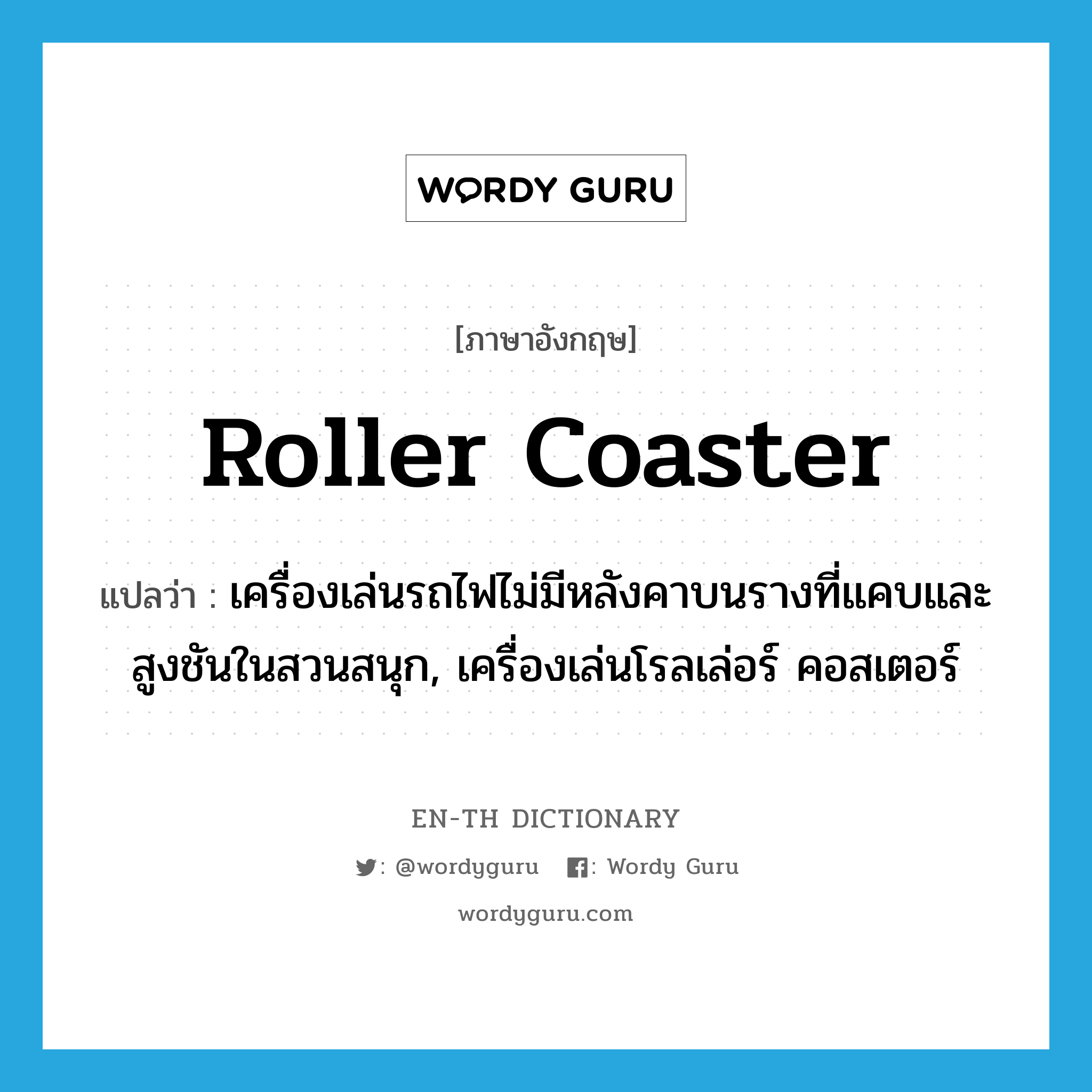 roller coaster แปลว่า?, คำศัพท์ภาษาอังกฤษ roller coaster แปลว่า เครื่องเล่นรถไฟไม่มีหลังคาบนรางที่แคบและสูงชันในสวนสนุก, เครื่องเล่นโรลเล่อร์ คอสเตอร์ ประเภท N หมวด N