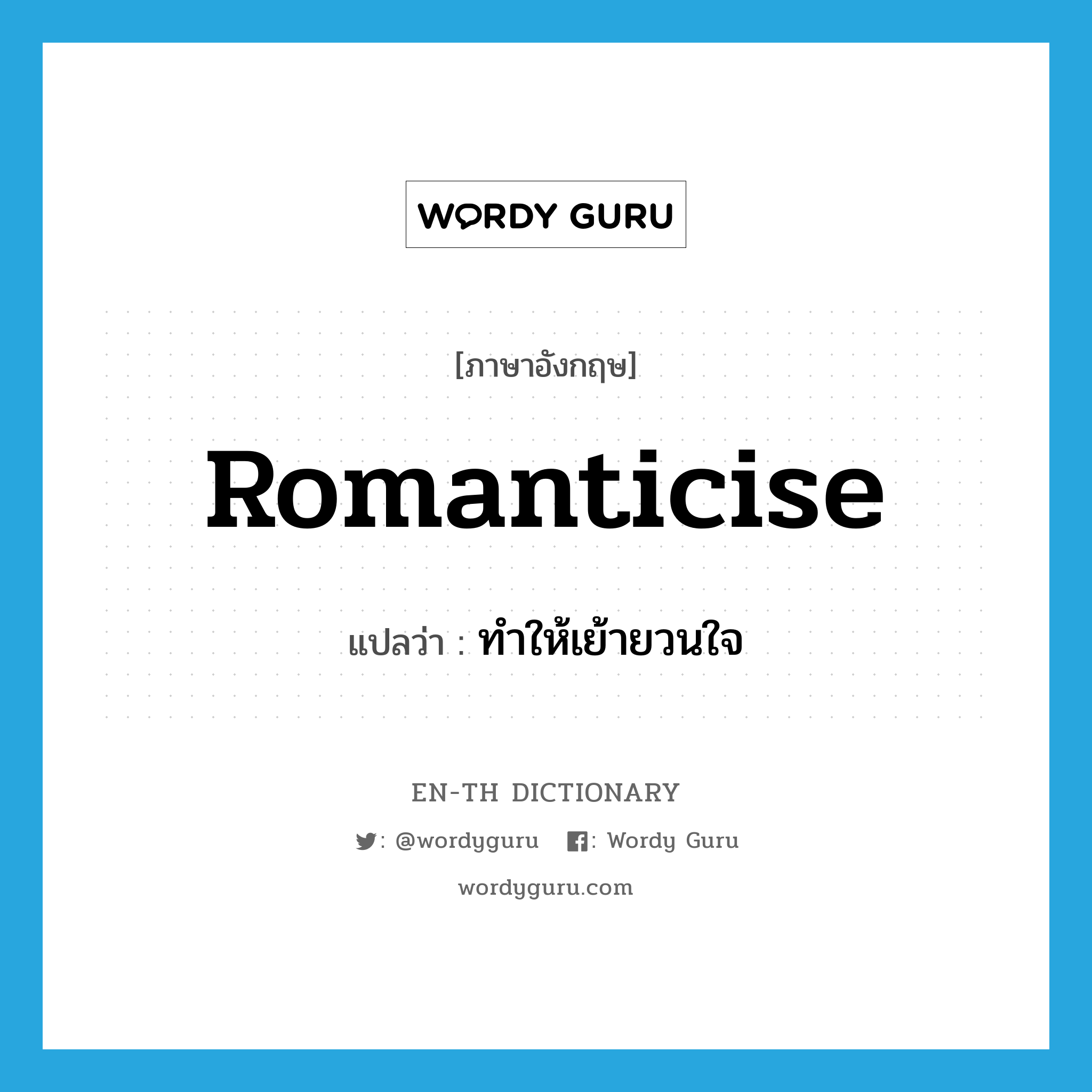 romanticise แปลว่า?, คำศัพท์ภาษาอังกฤษ romanticise แปลว่า ทำให้เย้ายวนใจ ประเภท VT หมวด VT