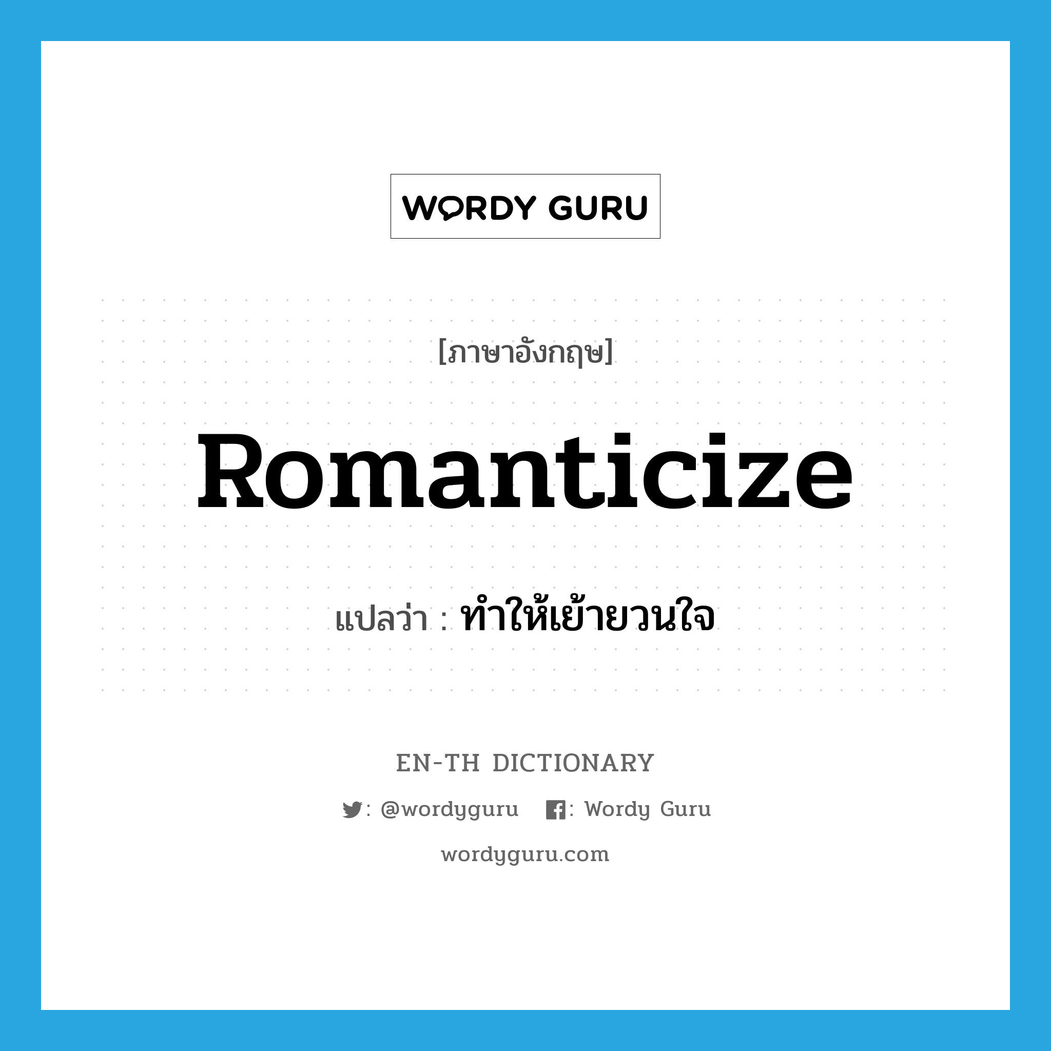 romanticize แปลว่า?, คำศัพท์ภาษาอังกฤษ romanticize แปลว่า ทำให้เย้ายวนใจ ประเภท VT หมวด VT