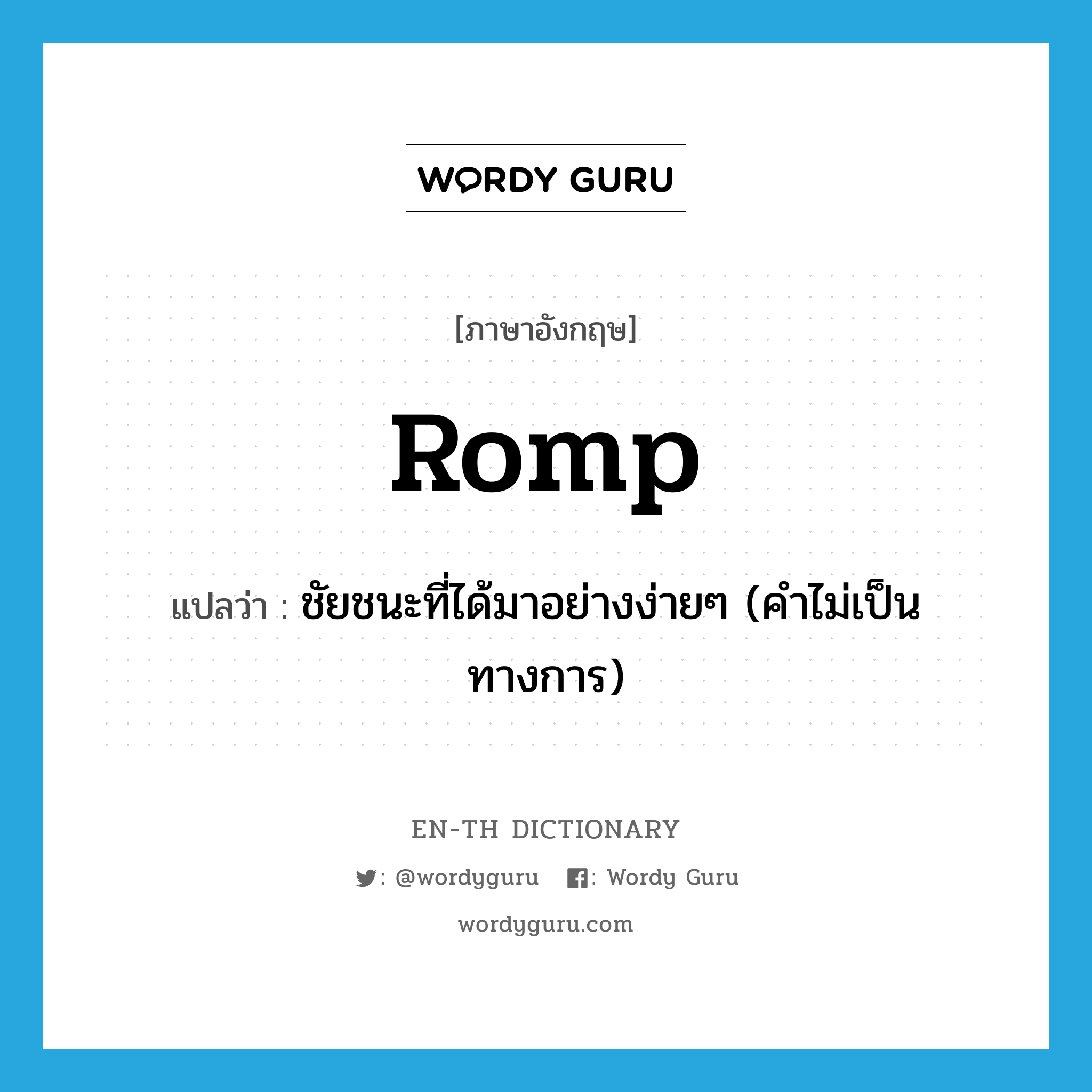 romp แปลว่า?, คำศัพท์ภาษาอังกฤษ romp แปลว่า ชัยชนะที่ได้มาอย่างง่ายๆ (คำไม่เป็นทางการ) ประเภท N หมวด N