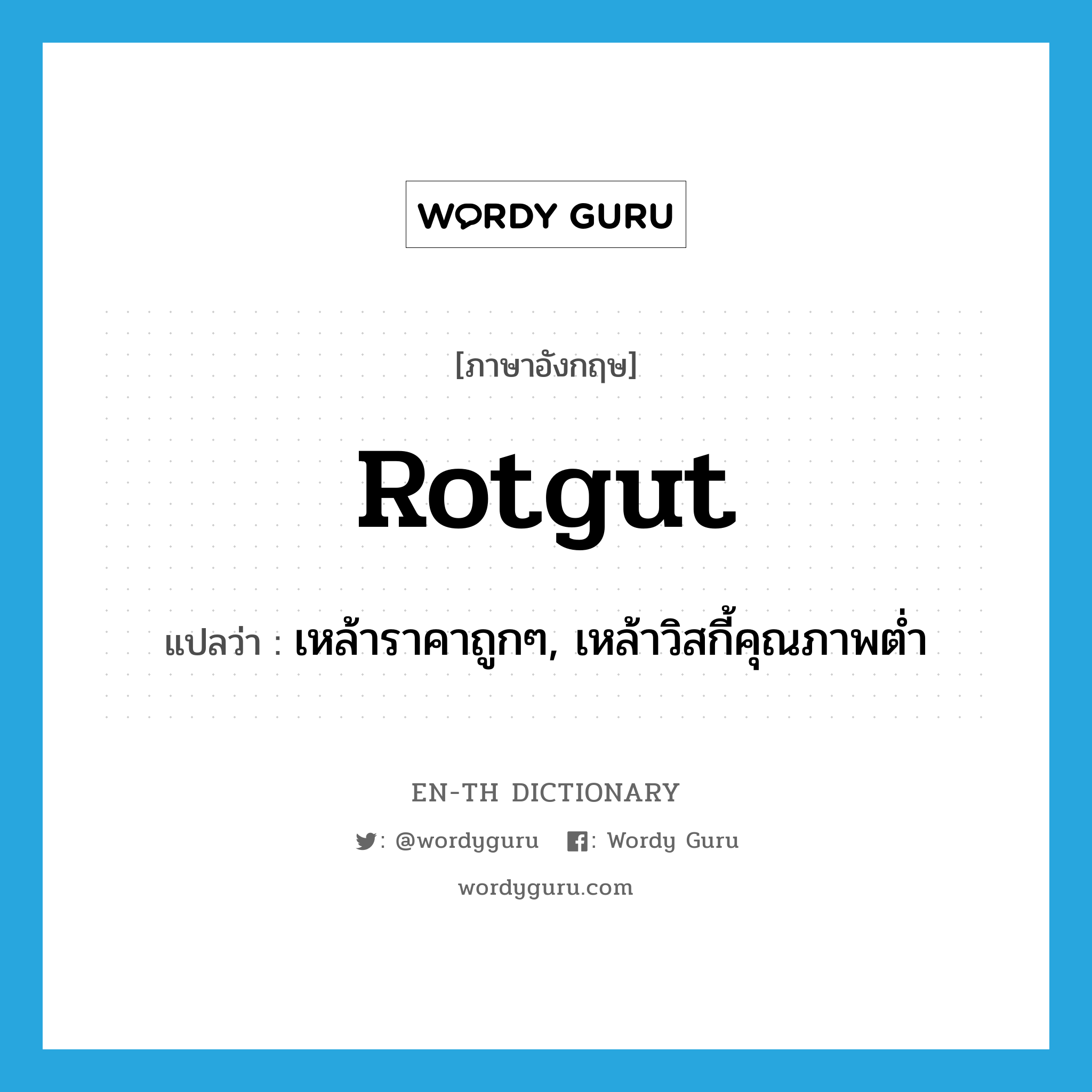 rotgut แปลว่า?, คำศัพท์ภาษาอังกฤษ rotgut แปลว่า เหล้าราคาถูกๆ, เหล้าวิสกี้คุณภาพต่ำ ประเภท N หมวด N