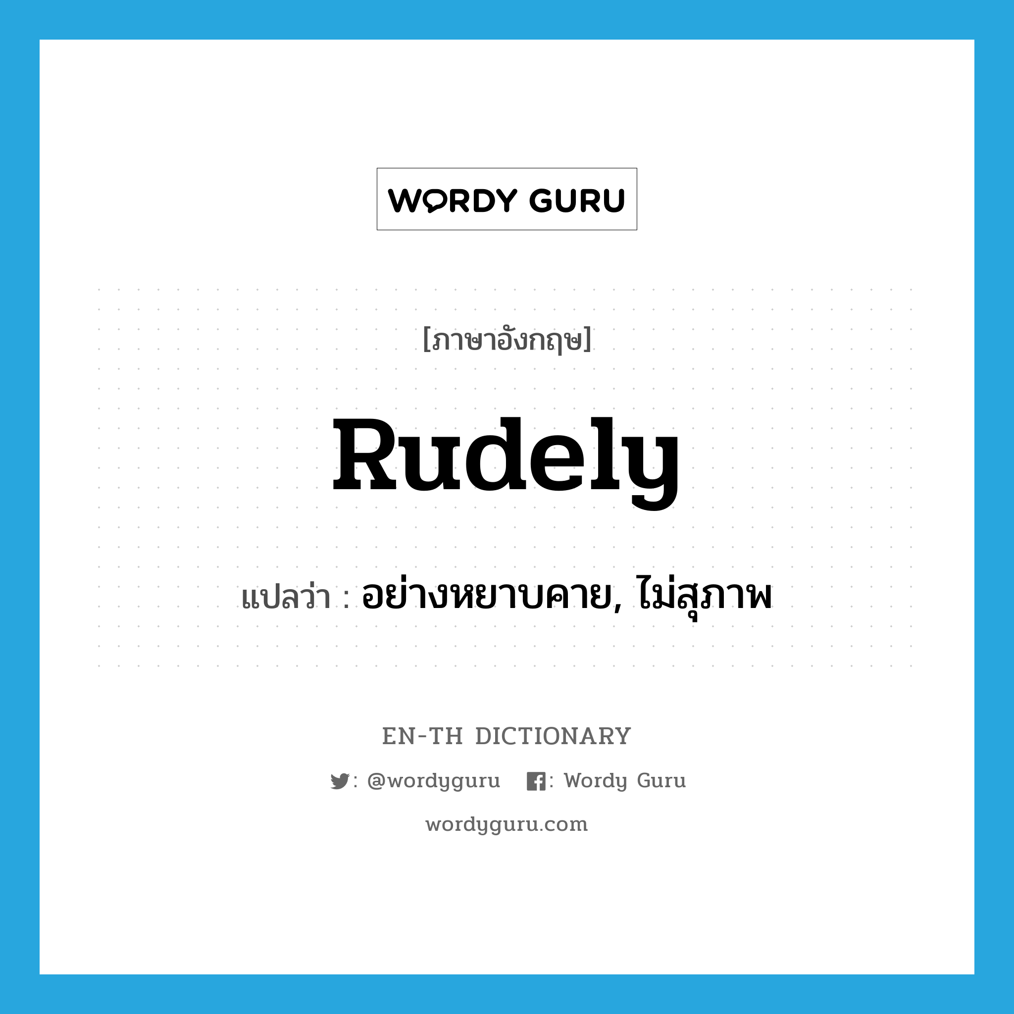 rudely แปลว่า?, คำศัพท์ภาษาอังกฤษ rudely แปลว่า อย่างหยาบคาย, ไม่สุภาพ ประเภท ADV หมวด ADV