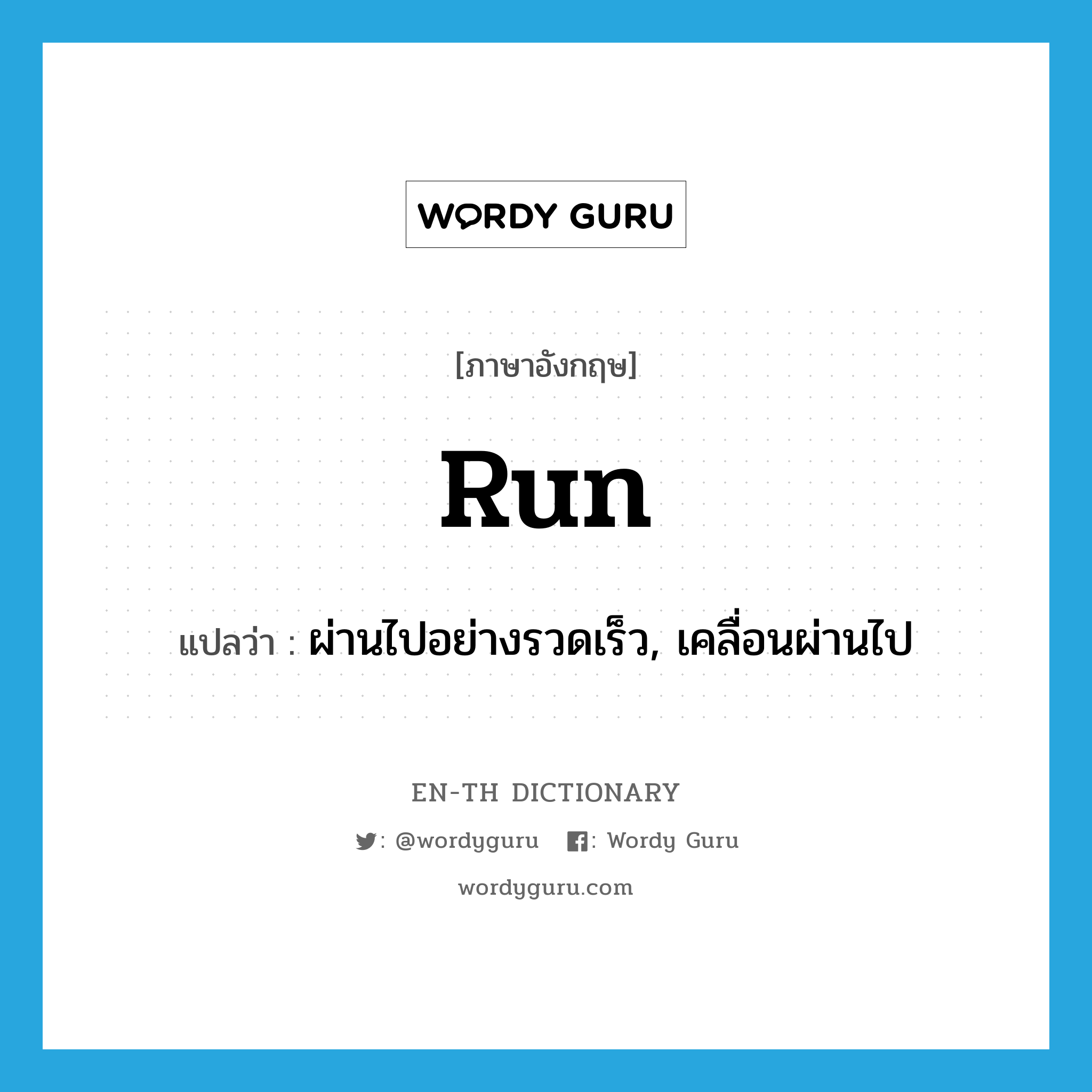 run แปลว่า?, คำศัพท์ภาษาอังกฤษ run แปลว่า ผ่านไปอย่างรวดเร็ว, เคลื่อนผ่านไป ประเภท VT หมวด VT