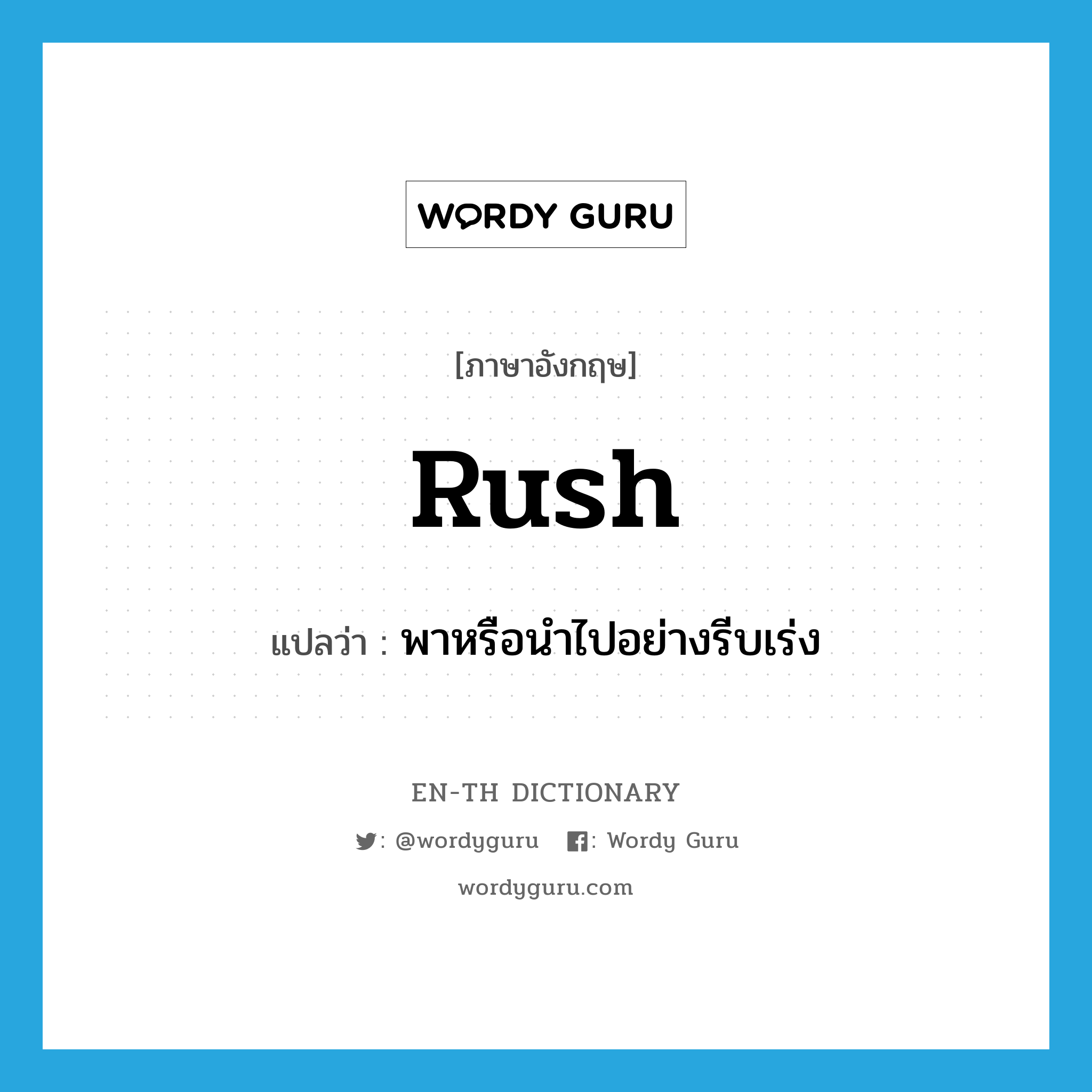 rush แปลว่า?, คำศัพท์ภาษาอังกฤษ rush แปลว่า พาหรือนำไปอย่างรีบเร่ง ประเภท VT หมวด VT