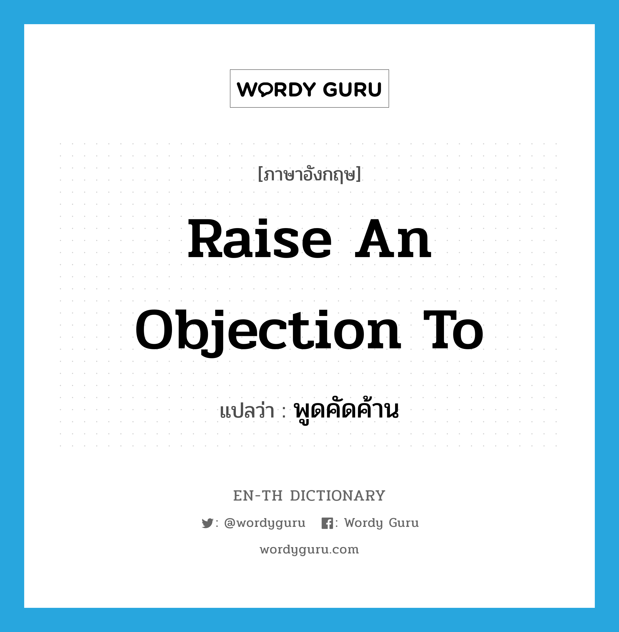 raise an objection to แปลว่า?, คำศัพท์ภาษาอังกฤษ raise an objection to แปลว่า พูดคัดค้าน ประเภท IDM หมวด IDM