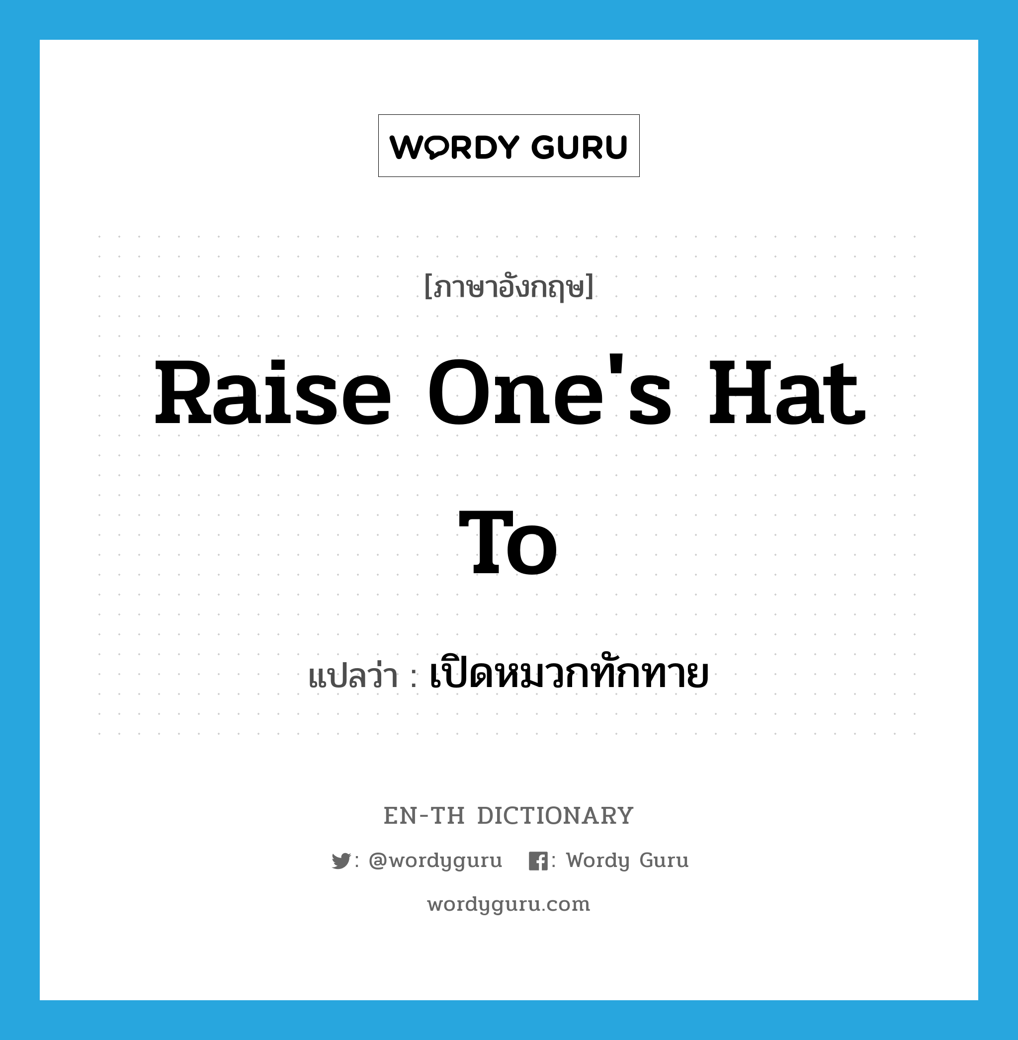 raise one&#39;s hat to แปลว่า?, คำศัพท์ภาษาอังกฤษ raise one&#39;s hat to แปลว่า เปิดหมวกทักทาย ประเภท IDM หมวด IDM