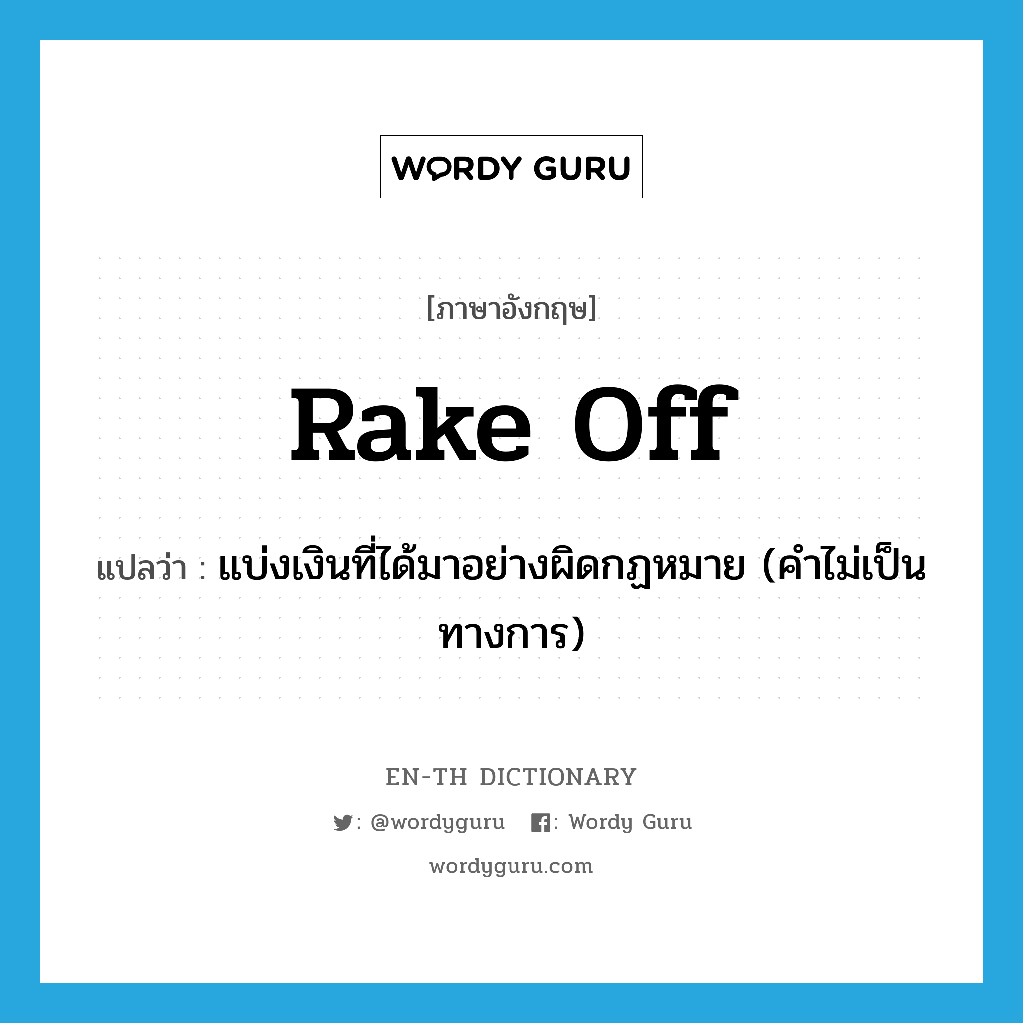 rake-off แปลว่า?, คำศัพท์ภาษาอังกฤษ rake off แปลว่า แบ่งเงินที่ได้มาอย่างผิดกฏหมาย (คำไม่เป็นทางการ) ประเภท PHRV หมวด PHRV