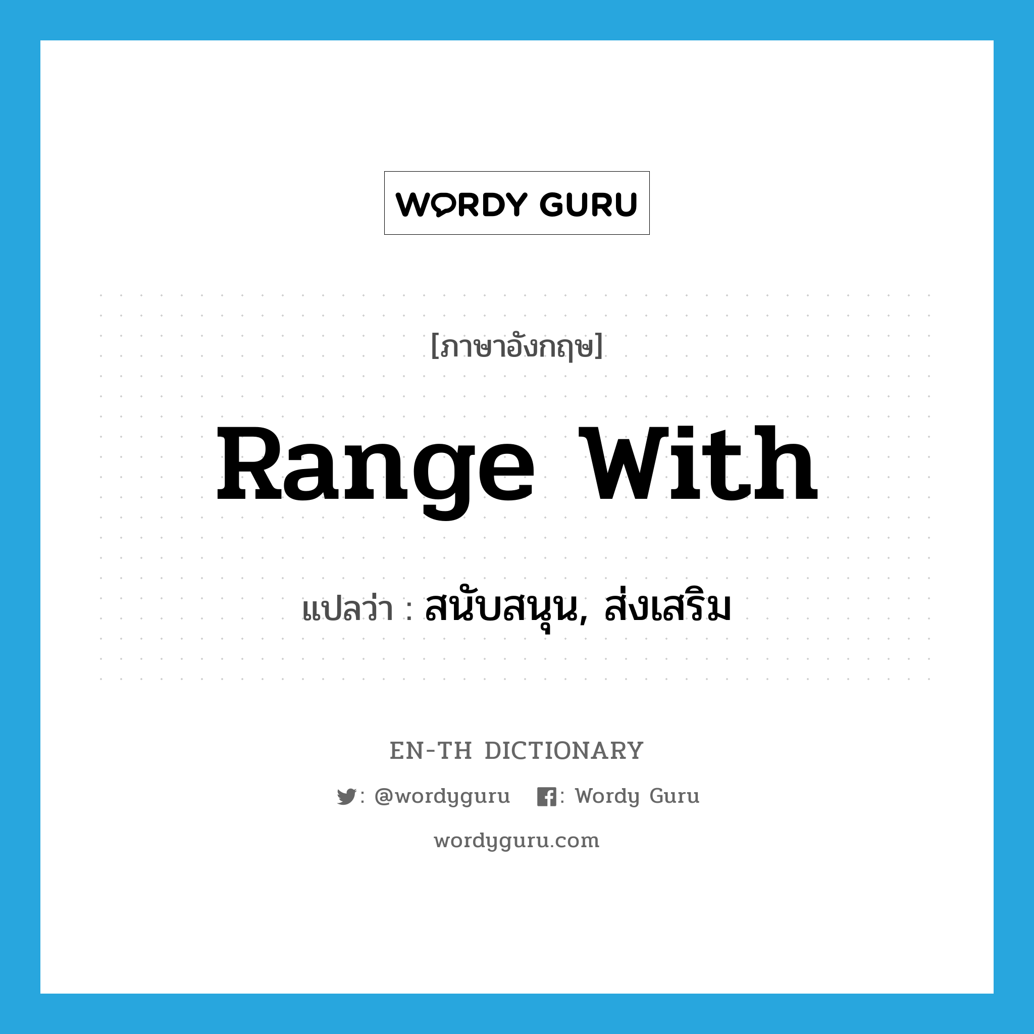 range with แปลว่า?, คำศัพท์ภาษาอังกฤษ range with แปลว่า สนับสนุน, ส่งเสริม ประเภท PHRV หมวด PHRV