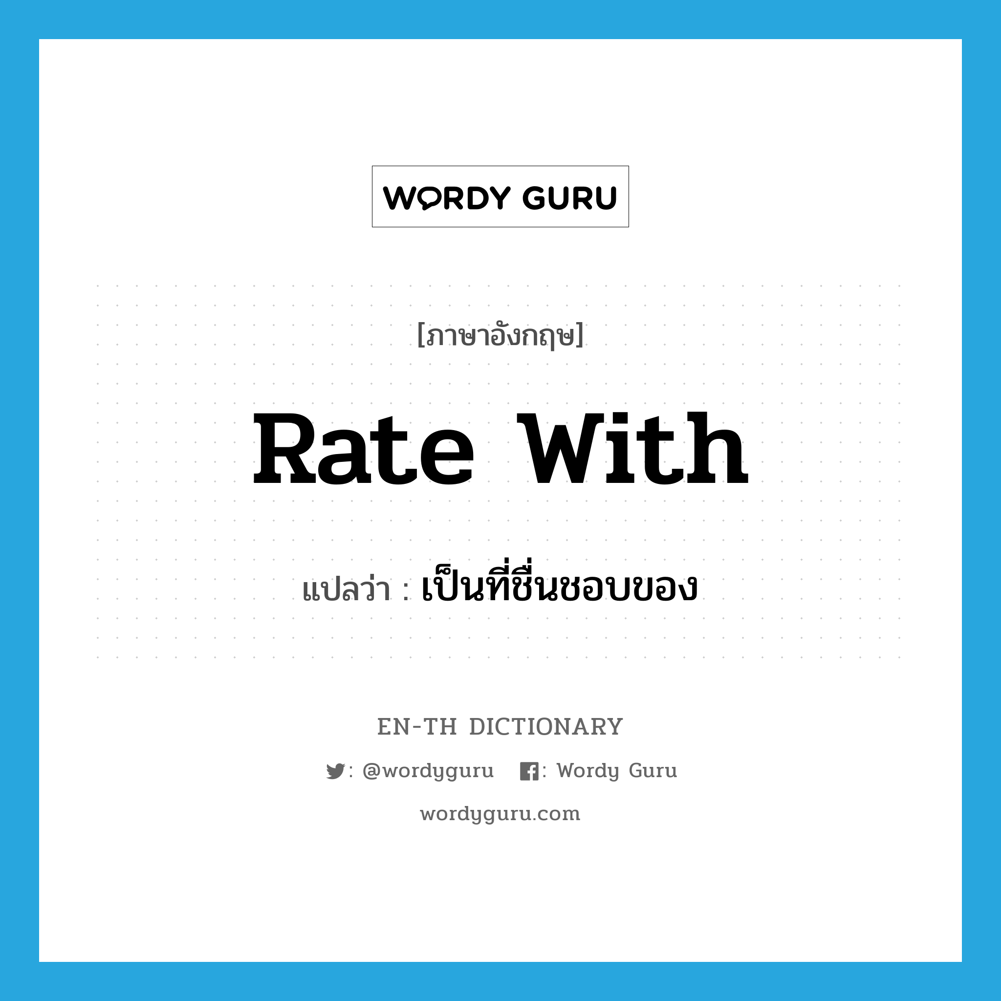 rate with แปลว่า?, คำศัพท์ภาษาอังกฤษ rate with แปลว่า เป็นที่ชื่นชอบของ ประเภท PHRV หมวด PHRV