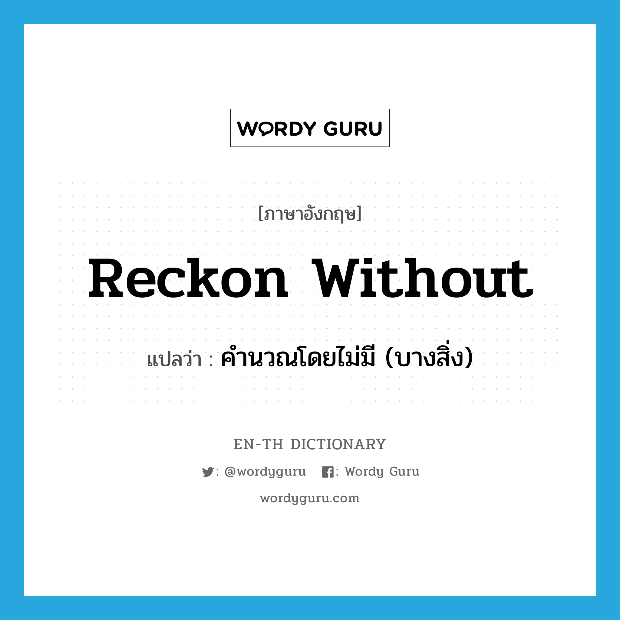 reckon without แปลว่า?, คำศัพท์ภาษาอังกฤษ reckon without แปลว่า คำนวณโดยไม่มี (บางสิ่ง) ประเภท PHRV หมวด PHRV