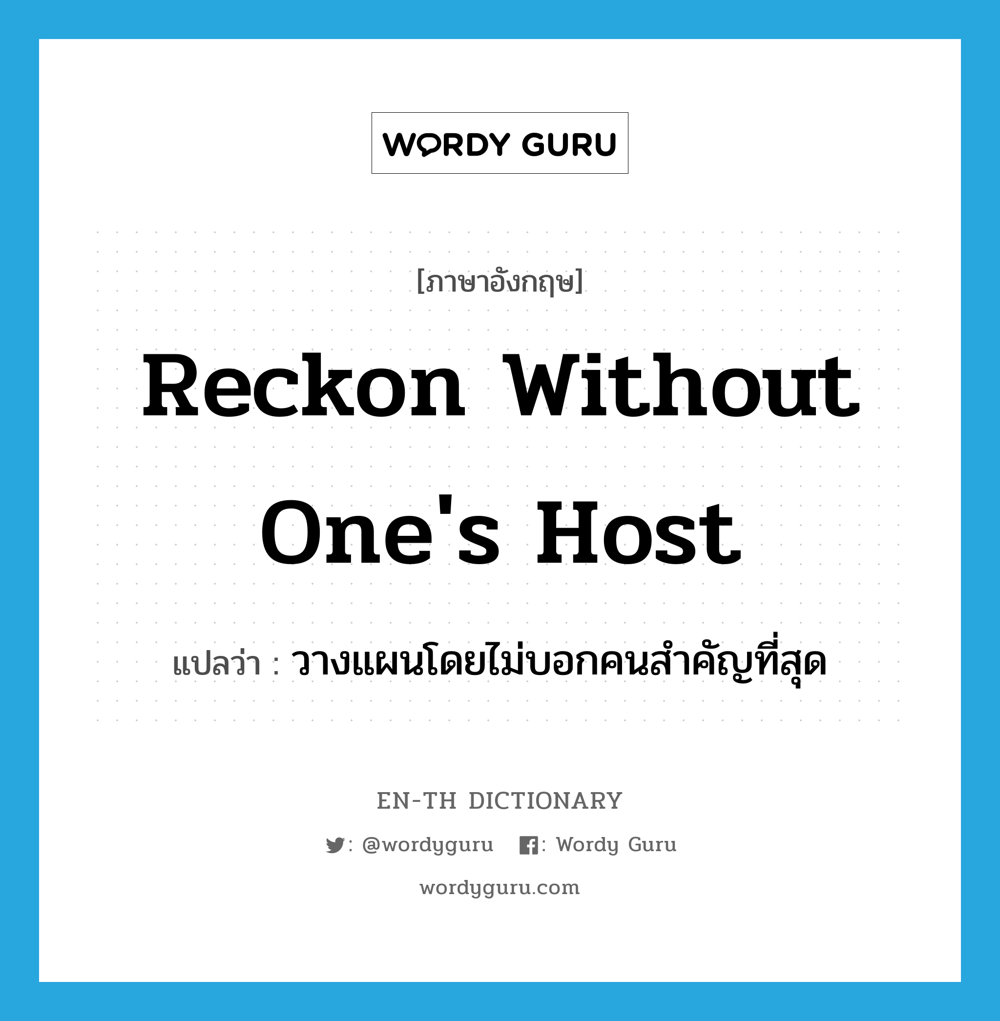 reckon without one&#39;s host แปลว่า?, คำศัพท์ภาษาอังกฤษ reckon without one&#39;s host แปลว่า วางแผนโดยไม่บอกคนสำคัญที่สุด ประเภท IDM หมวด IDM