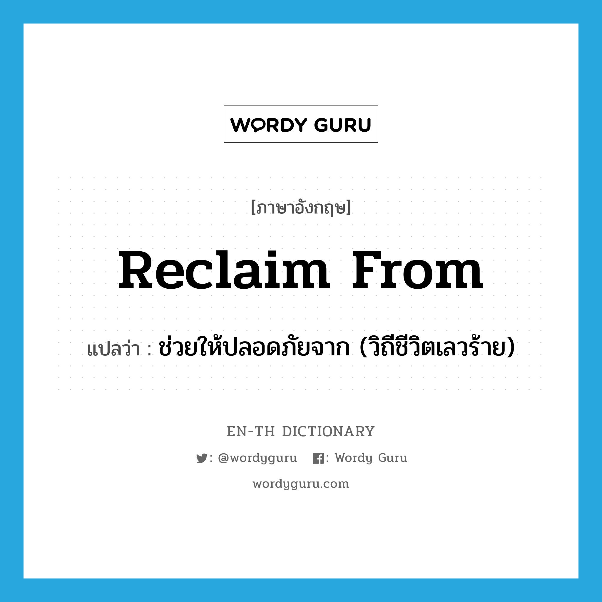 reclaim from แปลว่า?, คำศัพท์ภาษาอังกฤษ reclaim from แปลว่า ช่วยให้ปลอดภัยจาก (วิถีชีวิตเลวร้าย) ประเภท PHRV หมวด PHRV