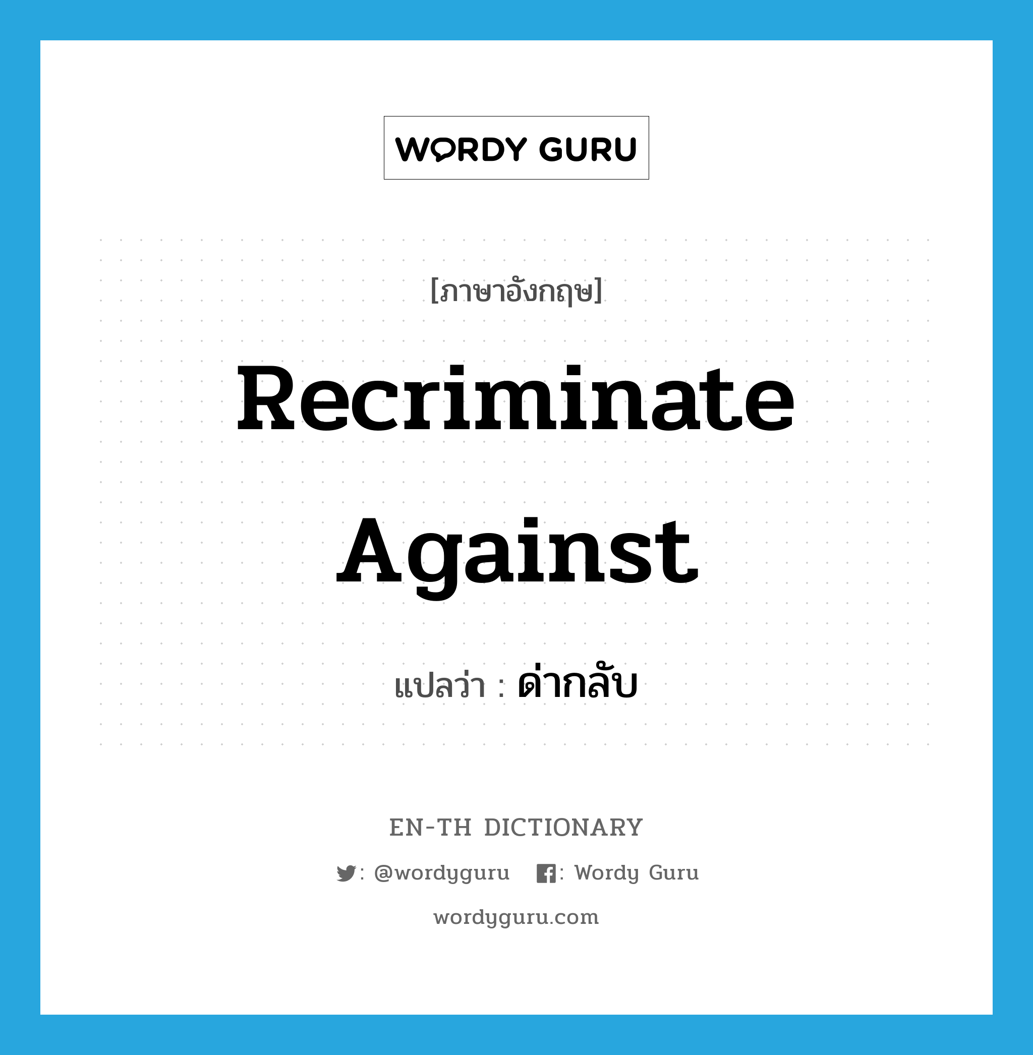 recriminate against แปลว่า?, คำศัพท์ภาษาอังกฤษ recriminate against แปลว่า ด่ากลับ ประเภท PHRV หมวด PHRV