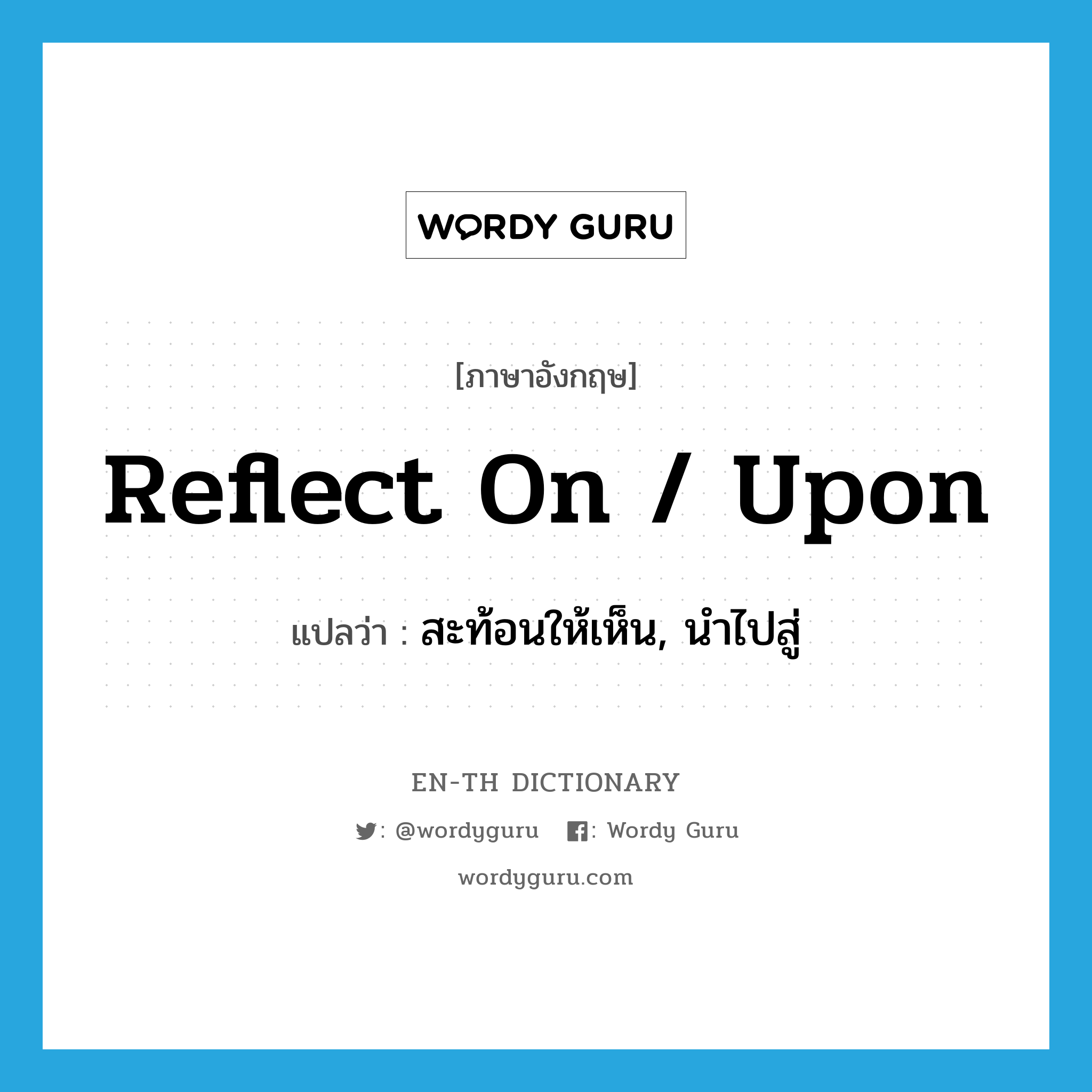 reflect on / upon แปลว่า?, คำศัพท์ภาษาอังกฤษ reflect on / upon แปลว่า สะท้อนให้เห็น, นำไปสู่ ประเภท PHRV หมวด PHRV