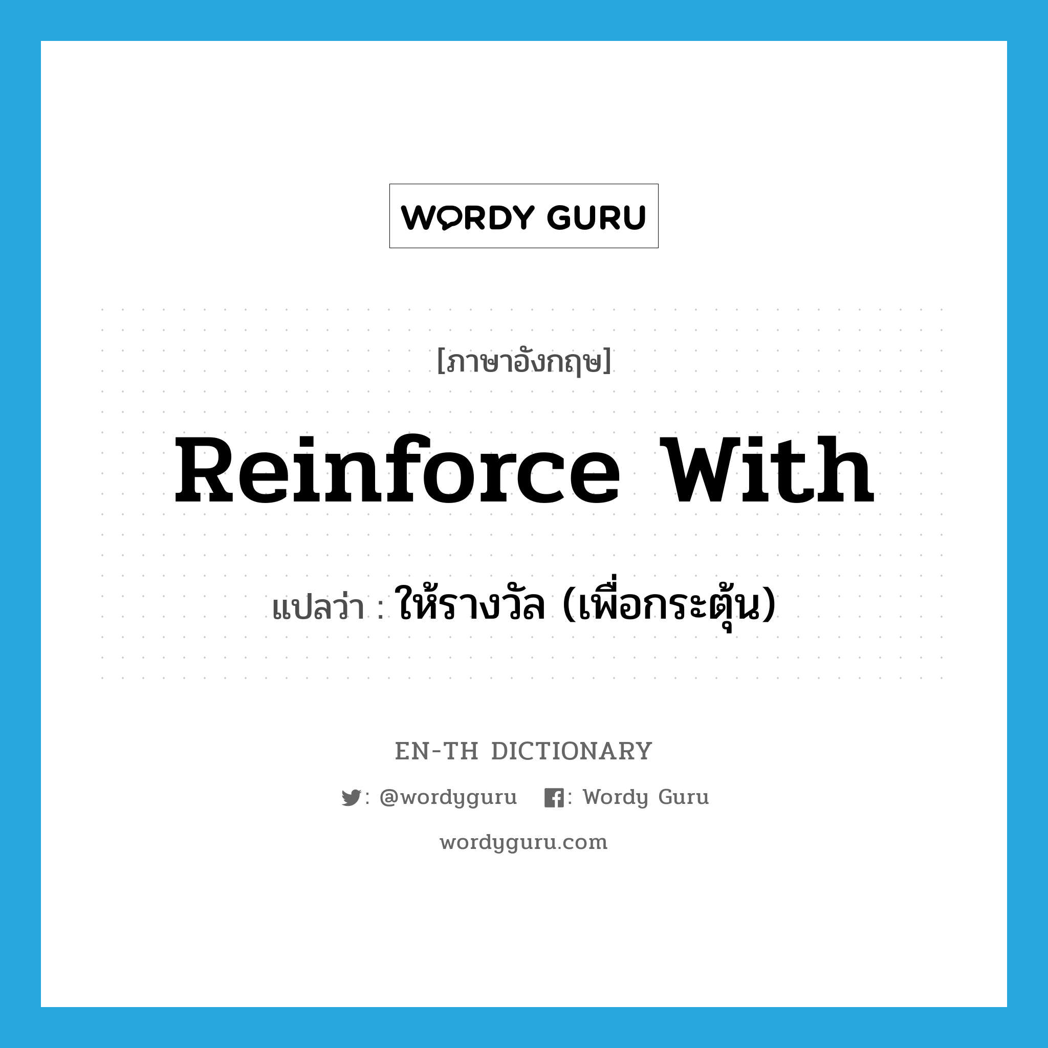 reinforce with แปลว่า?, คำศัพท์ภาษาอังกฤษ reinforce with แปลว่า ให้รางวัล (เพื่อกระตุ้น) ประเภท PHRV หมวด PHRV