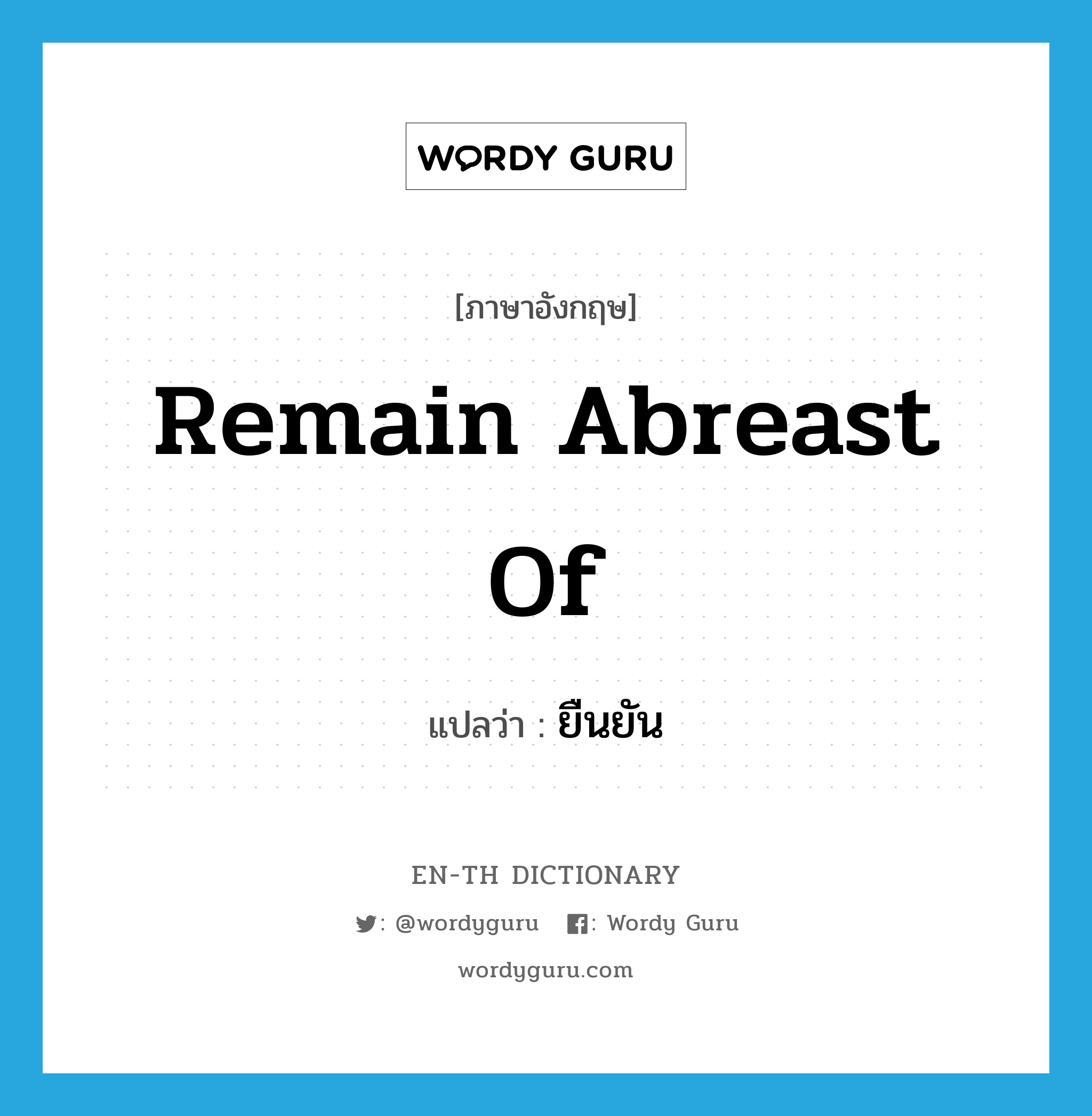 remain abreast of แปลว่า?, คำศัพท์ภาษาอังกฤษ remain abreast of แปลว่า ยืนยัน ประเภท PHRV หมวด PHRV