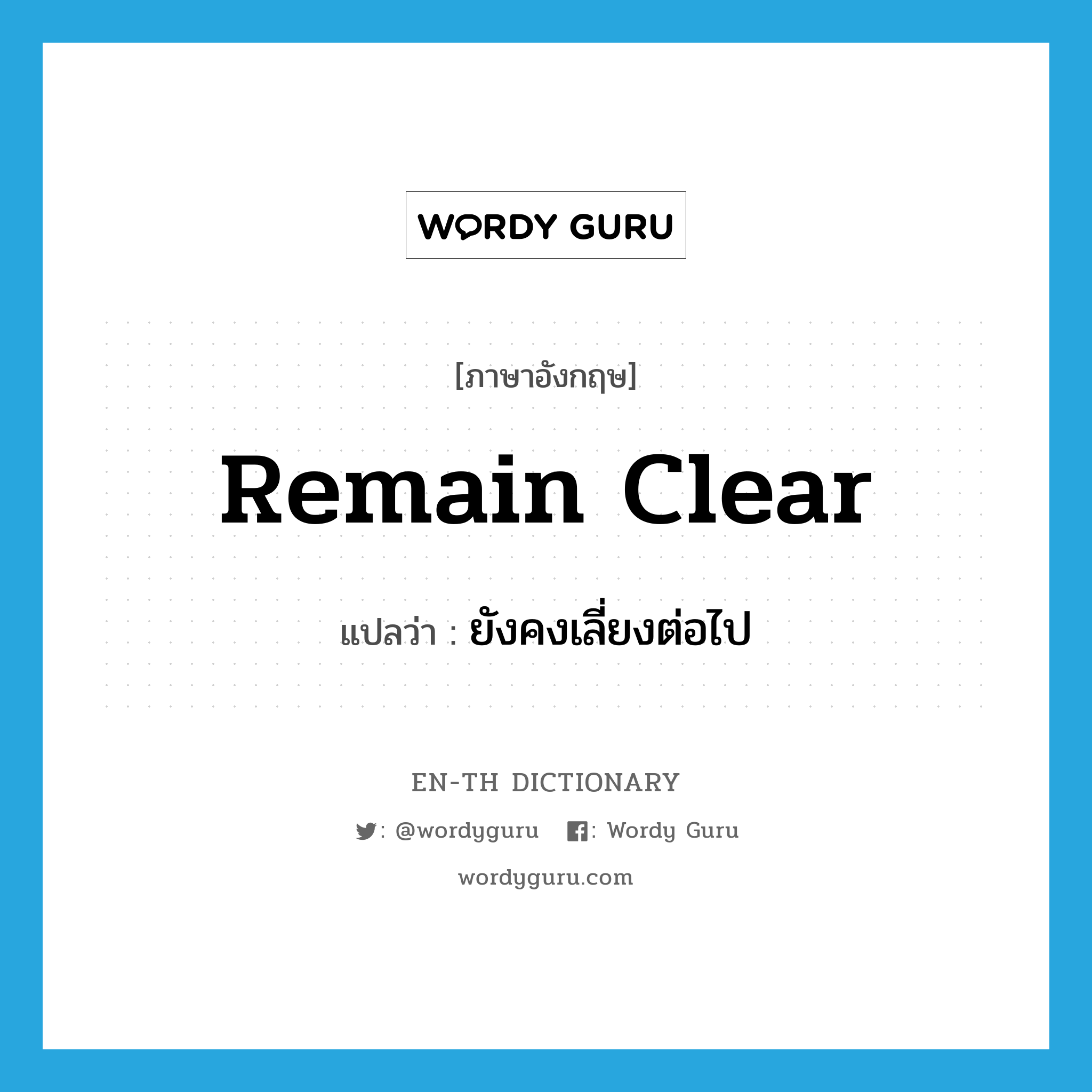 remain clear แปลว่า?, คำศัพท์ภาษาอังกฤษ remain clear แปลว่า ยังคงเลี่ยงต่อไป ประเภท PHRV หมวด PHRV