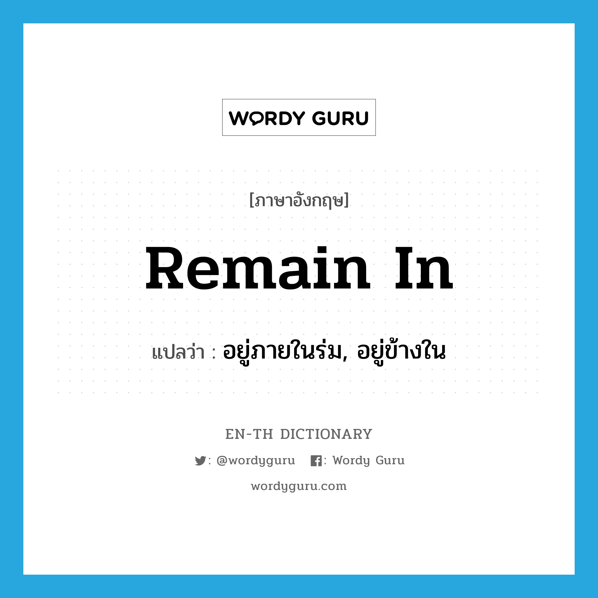 remain in แปลว่า?, คำศัพท์ภาษาอังกฤษ remain in แปลว่า อยู่ภายในร่ม, อยู่ข้างใน ประเภท PHRV หมวด PHRV