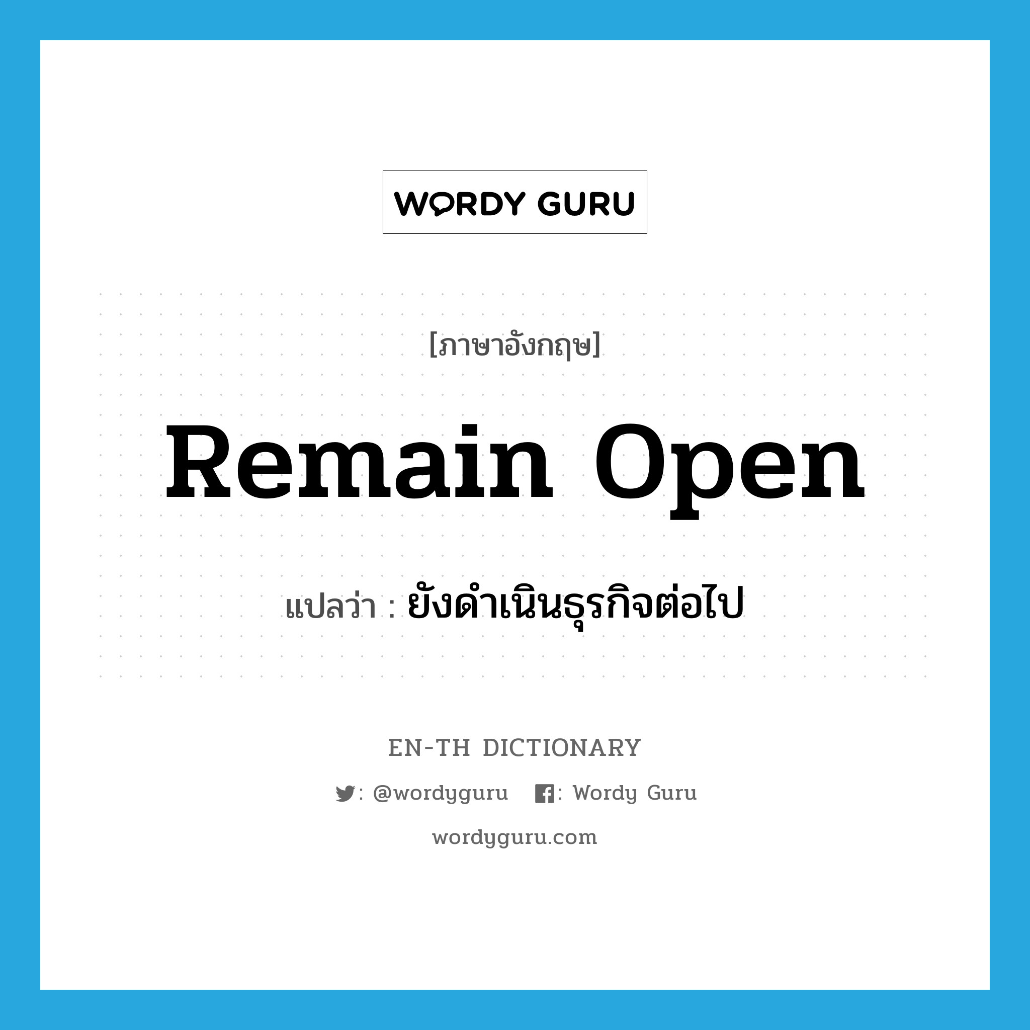 remain open แปลว่า?, คำศัพท์ภาษาอังกฤษ remain open แปลว่า ยังดำเนินธุรกิจต่อไป ประเภท PHRV หมวด PHRV