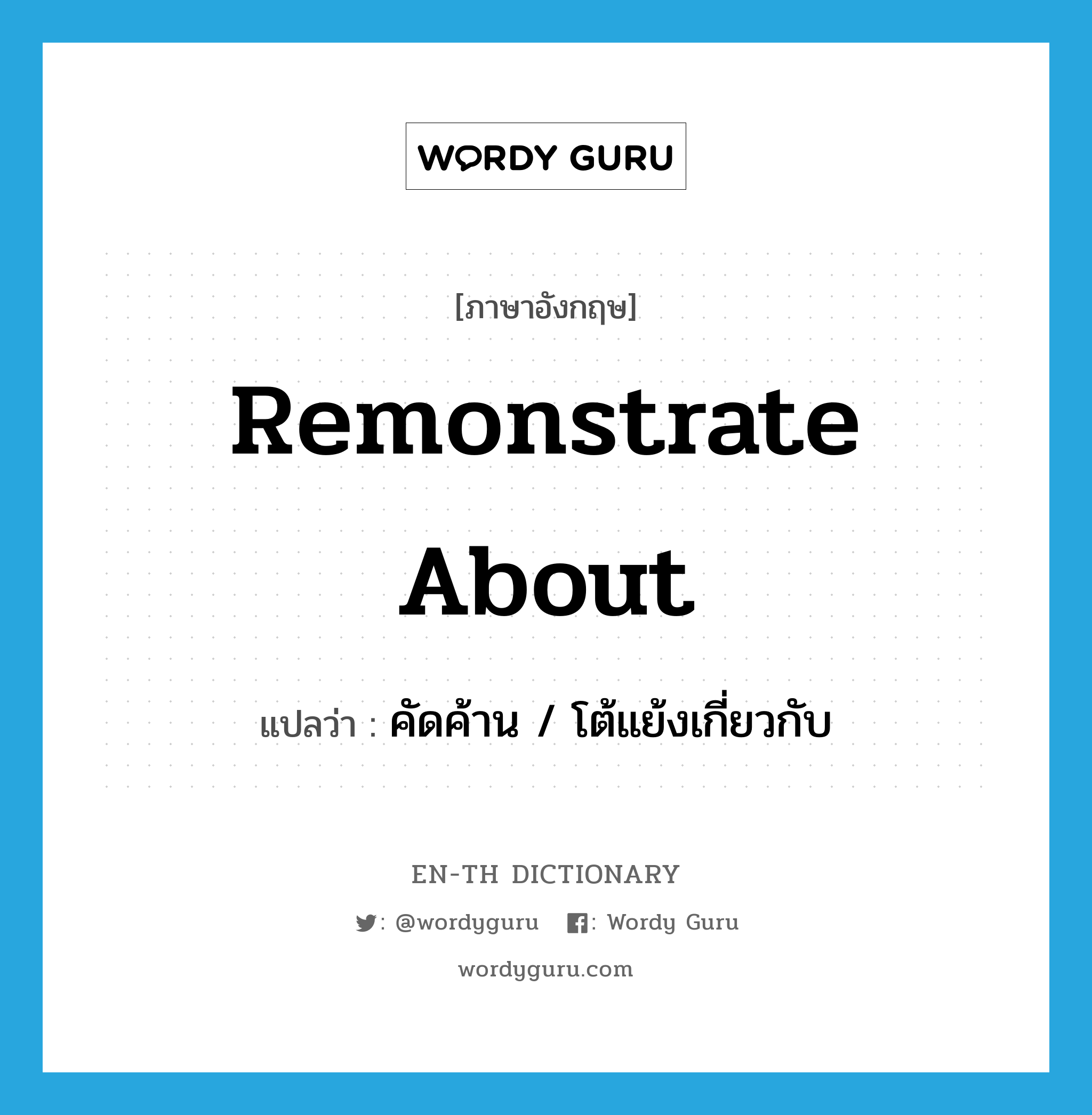 remonstrate about แปลว่า?, คำศัพท์ภาษาอังกฤษ remonstrate about แปลว่า คัดค้าน / โต้แย้งเกี่ยวกับ ประเภท PHRV หมวด PHRV