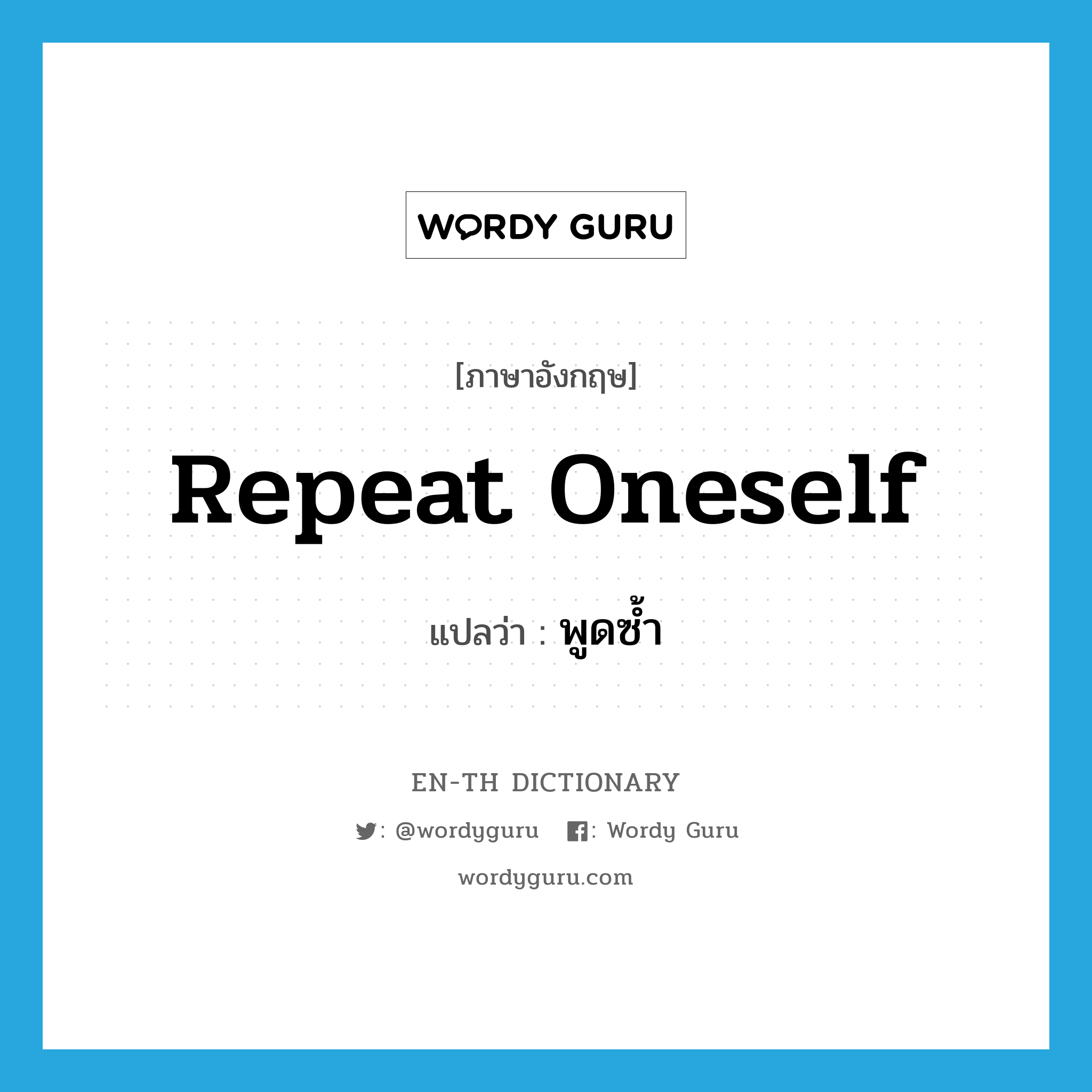 repeat oneself แปลว่า?, คำศัพท์ภาษาอังกฤษ repeat oneself แปลว่า พูดซ้ำ ประเภท PHRV หมวด PHRV