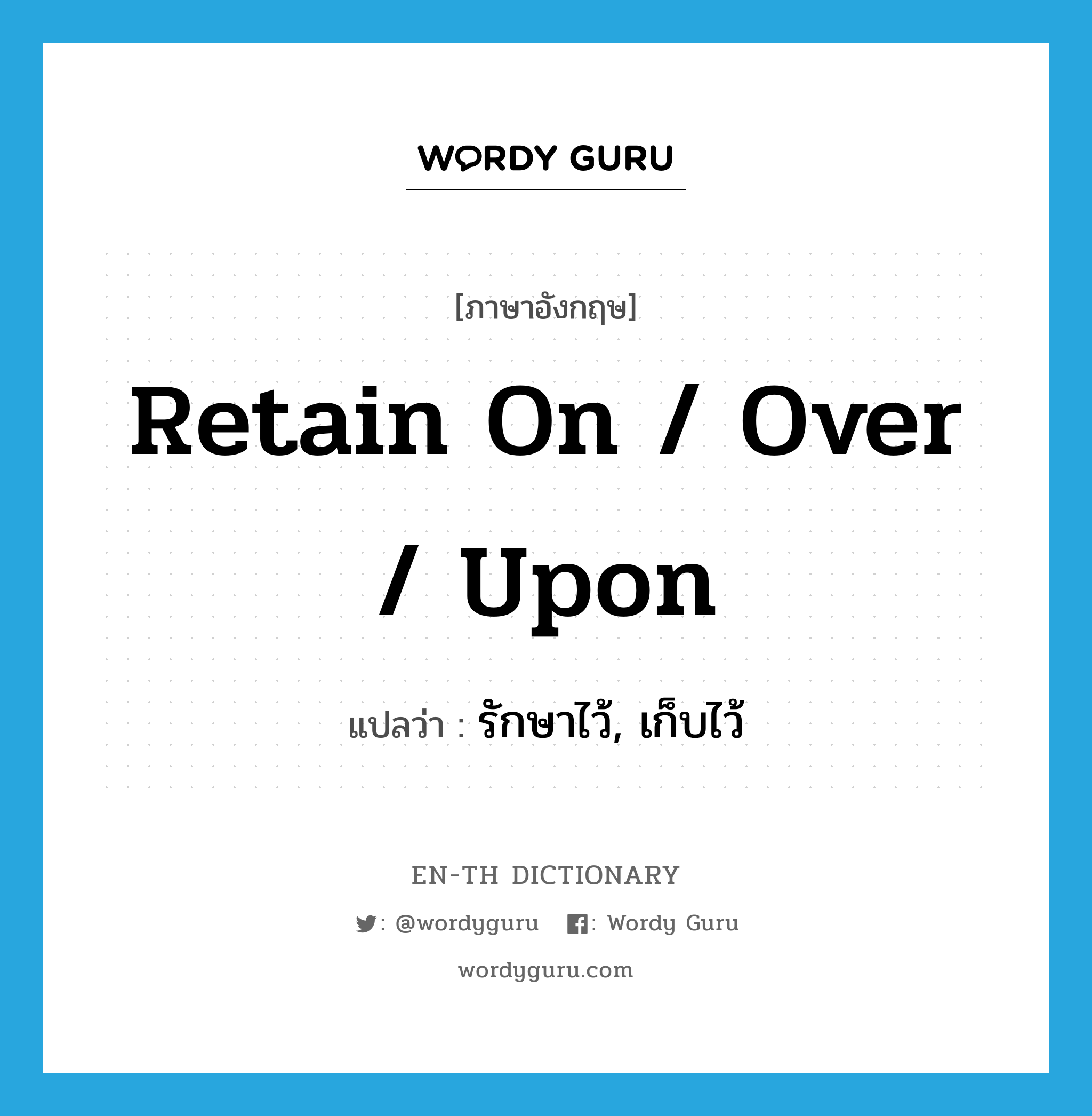 retain on / over / upon แปลว่า?, คำศัพท์ภาษาอังกฤษ retain on / over / upon แปลว่า รักษาไว้, เก็บไว้ ประเภท PHRV หมวด PHRV