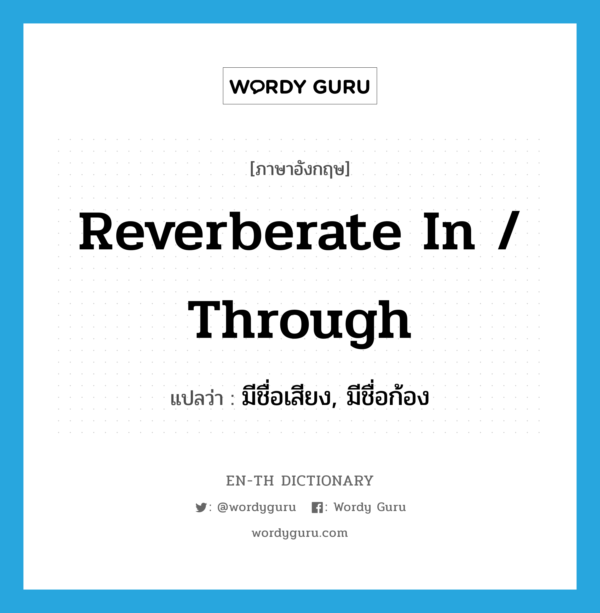 reverberate in / through แปลว่า?, คำศัพท์ภาษาอังกฤษ reverberate in / through แปลว่า มีชื่อเสียง, มีชื่อก้อง ประเภท PHRV หมวด PHRV