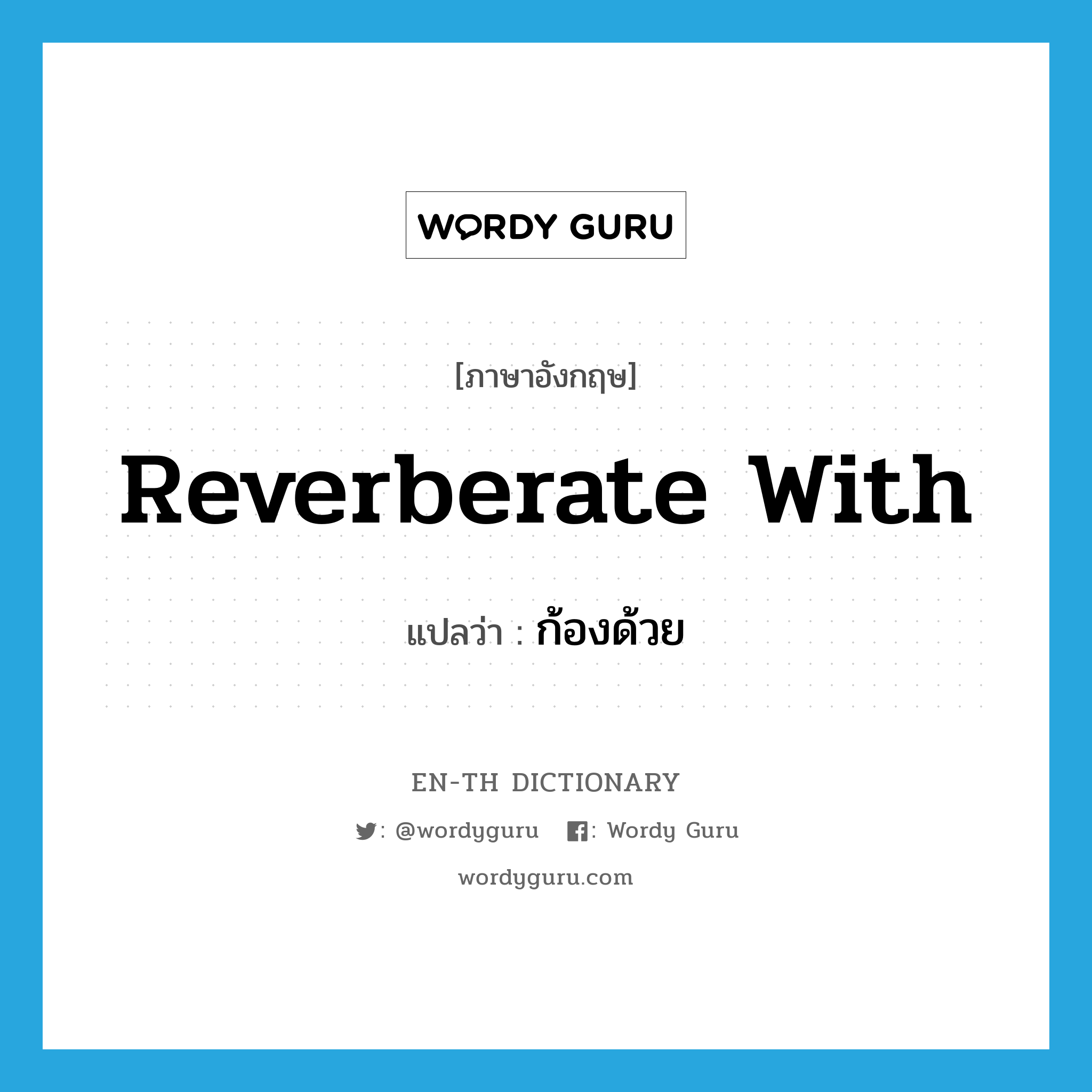 reverberate with แปลว่า?, คำศัพท์ภาษาอังกฤษ reverberate with แปลว่า ก้องด้วย ประเภท PHRV หมวด PHRV