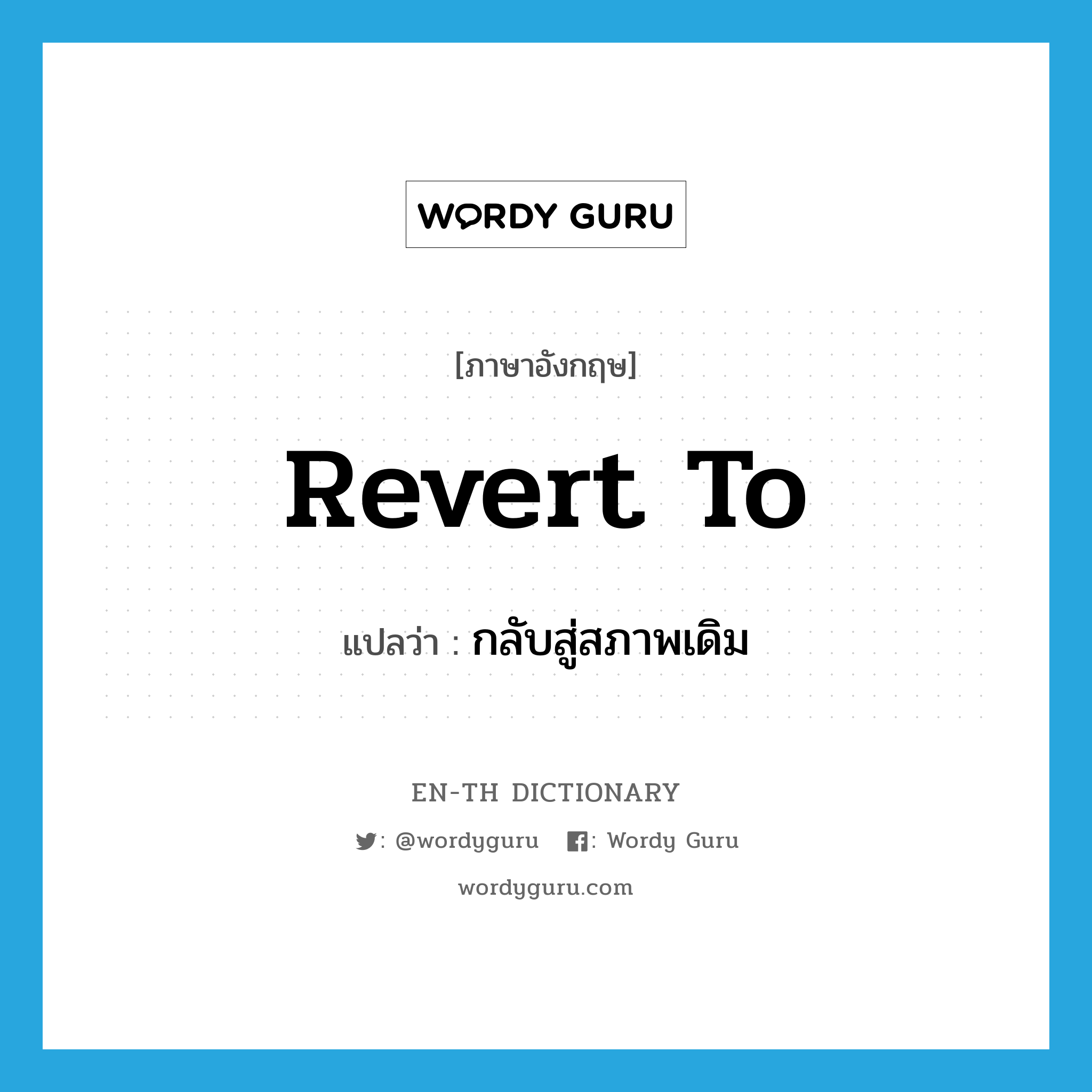 revert to แปลว่า?, คำศัพท์ภาษาอังกฤษ revert to แปลว่า กลับสู่สภาพเดิม ประเภท PHRV หมวด PHRV