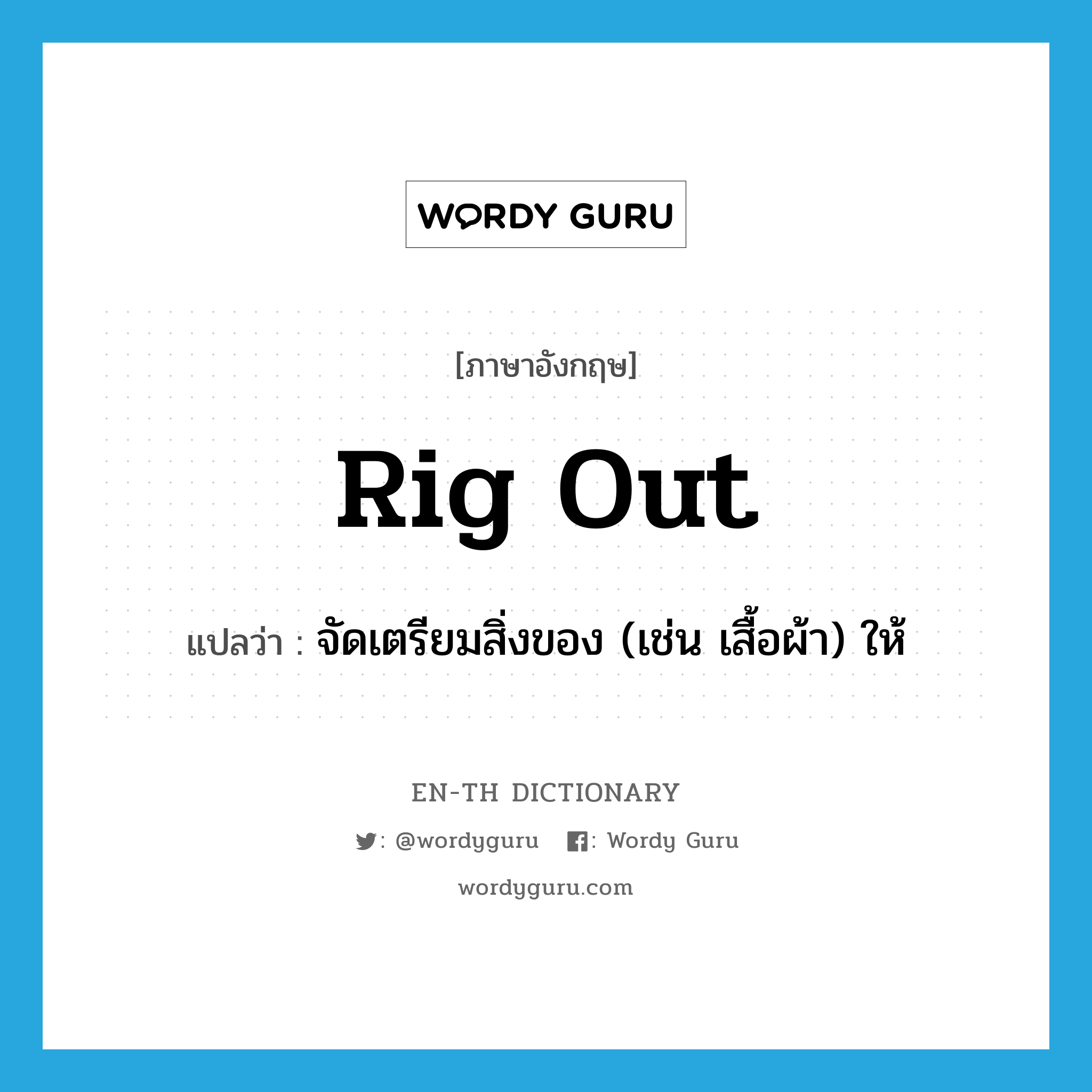 rig out แปลว่า?, คำศัพท์ภาษาอังกฤษ rig out แปลว่า จัดเตรียมสิ่งของ (เช่น เสื้อผ้า) ให้ ประเภท PHRV หมวด PHRV