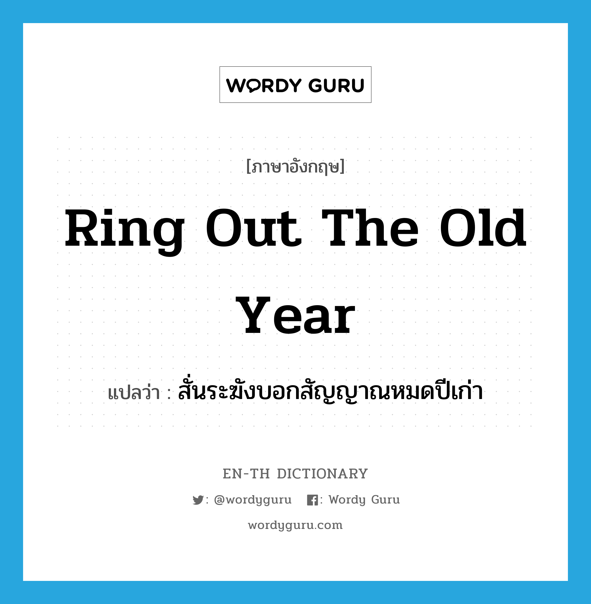 ring out the old year แปลว่า?, คำศัพท์ภาษาอังกฤษ ring out the old year แปลว่า สั่นระฆังบอกสัญญาณหมดปีเก่า ประเภท IDM หมวด IDM