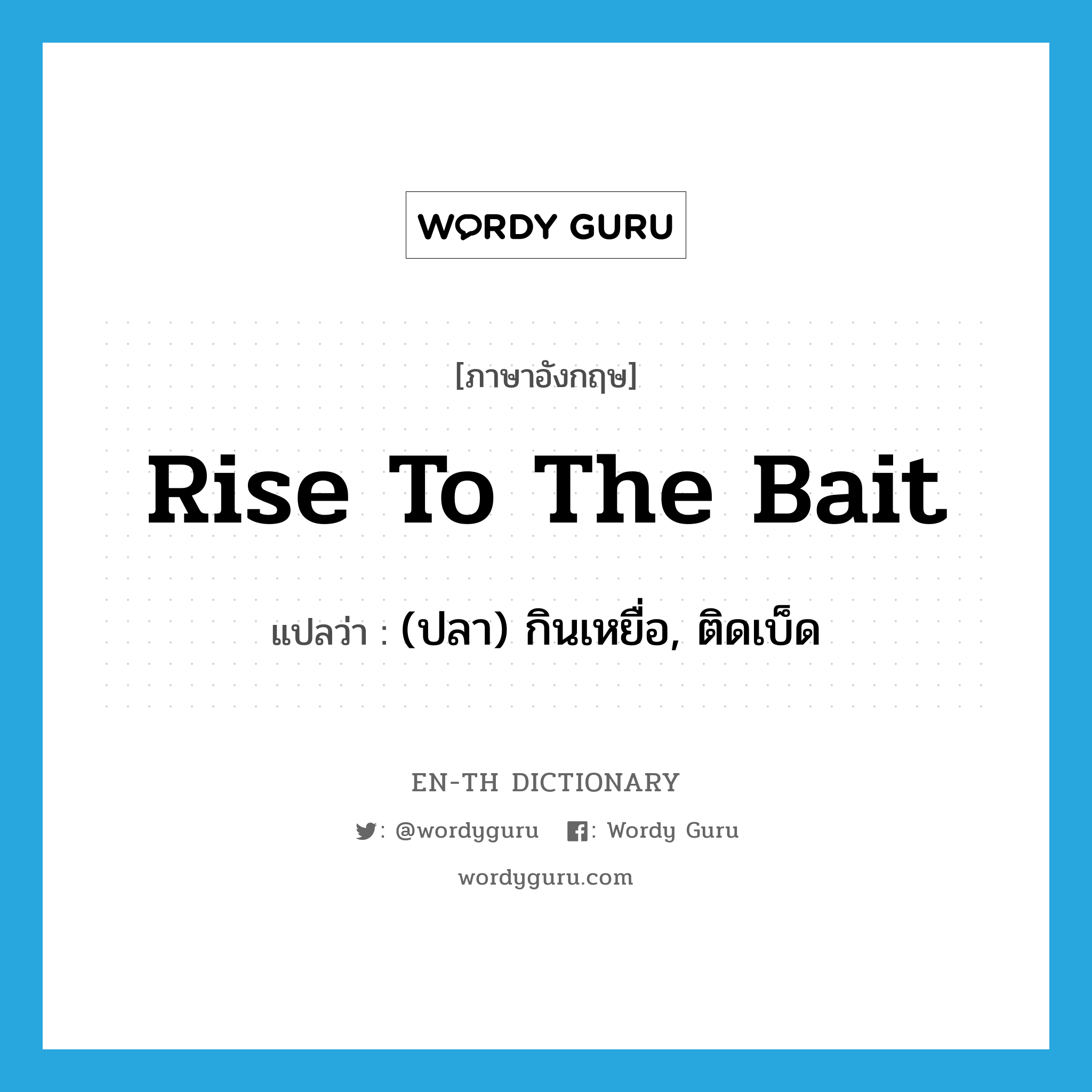 rise to the bait แปลว่า?, คำศัพท์ภาษาอังกฤษ rise to the bait แปลว่า (ปลา) กินเหยื่อ, ติดเบ็ด ประเภท PHRV หมวด PHRV