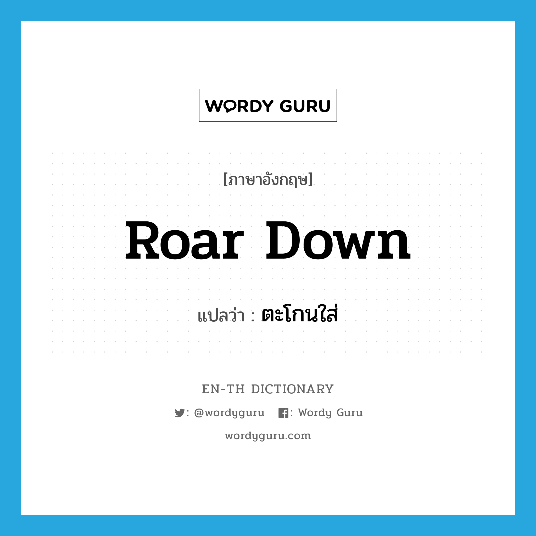 roar down แปลว่า?, คำศัพท์ภาษาอังกฤษ roar down แปลว่า ตะโกนใส่ ประเภท PHRV หมวด PHRV