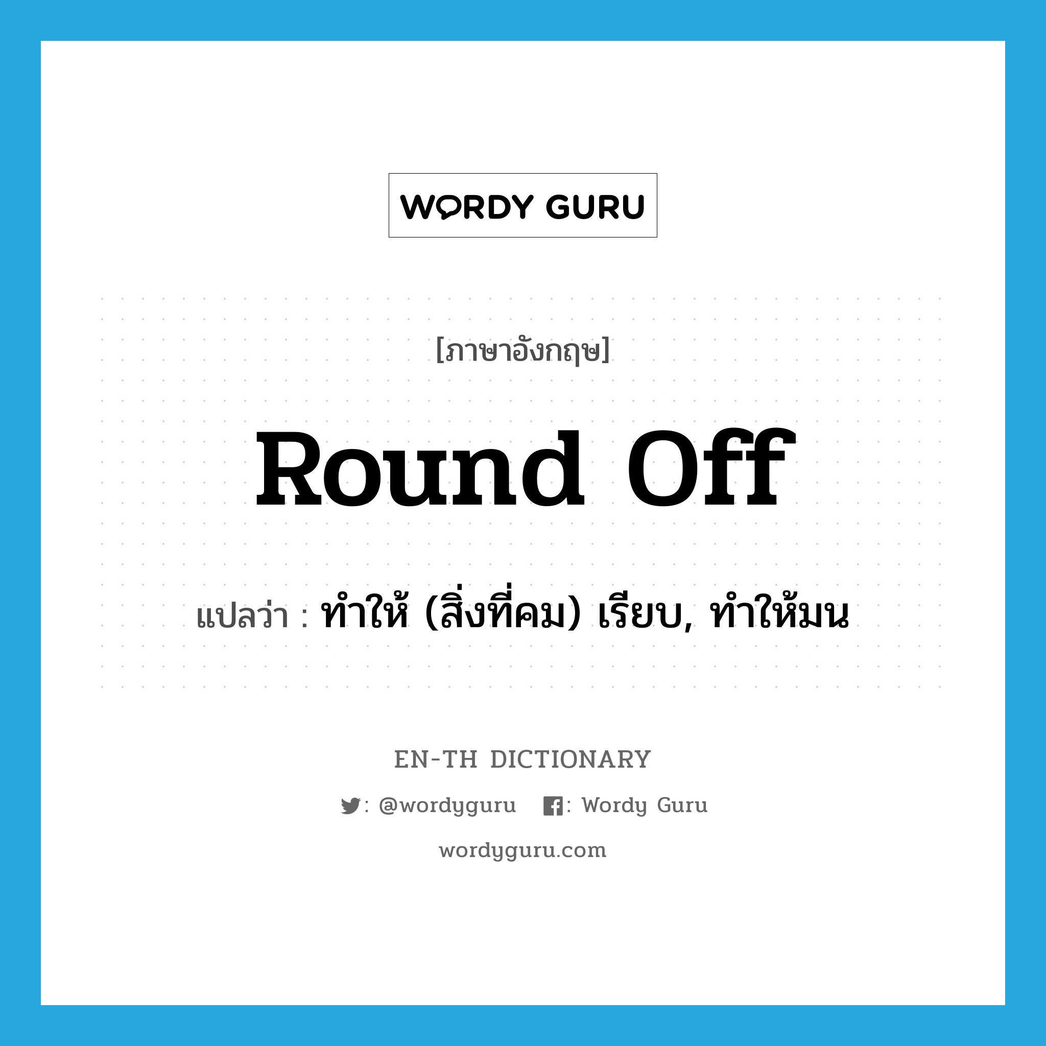 round off แปลว่า?, คำศัพท์ภาษาอังกฤษ round off แปลว่า ทำให้ (สิ่งที่คม) เรียบ, ทำให้มน ประเภท PHRV หมวด PHRV