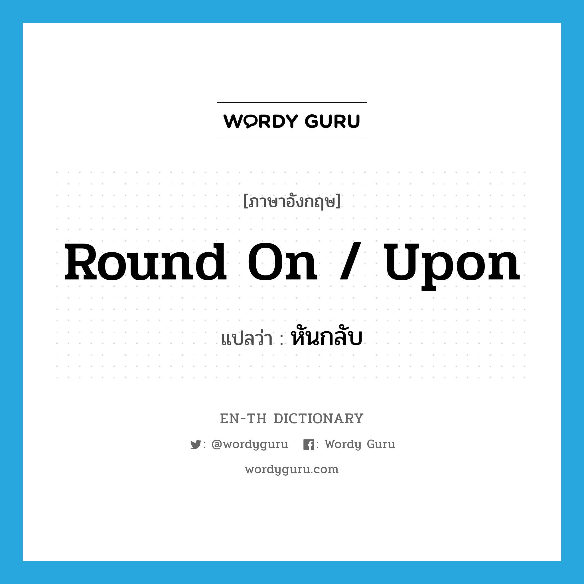 round on / upon แปลว่า?, คำศัพท์ภาษาอังกฤษ round on / upon แปลว่า หันกลับ ประเภท PHRV หมวด PHRV