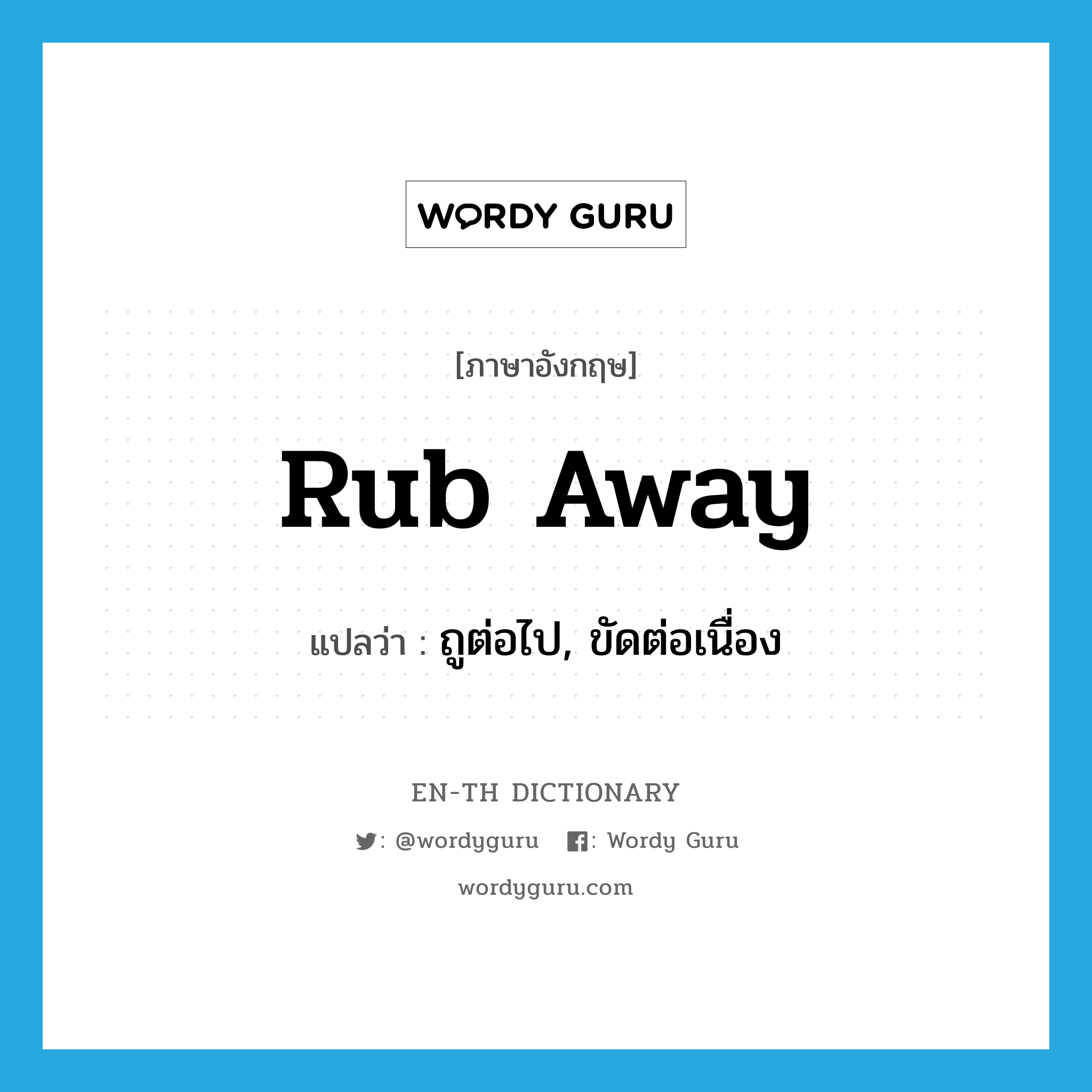 rub away แปลว่า?, คำศัพท์ภาษาอังกฤษ rub away แปลว่า ถูต่อไป, ขัดต่อเนื่อง ประเภท IDM หมวด IDM