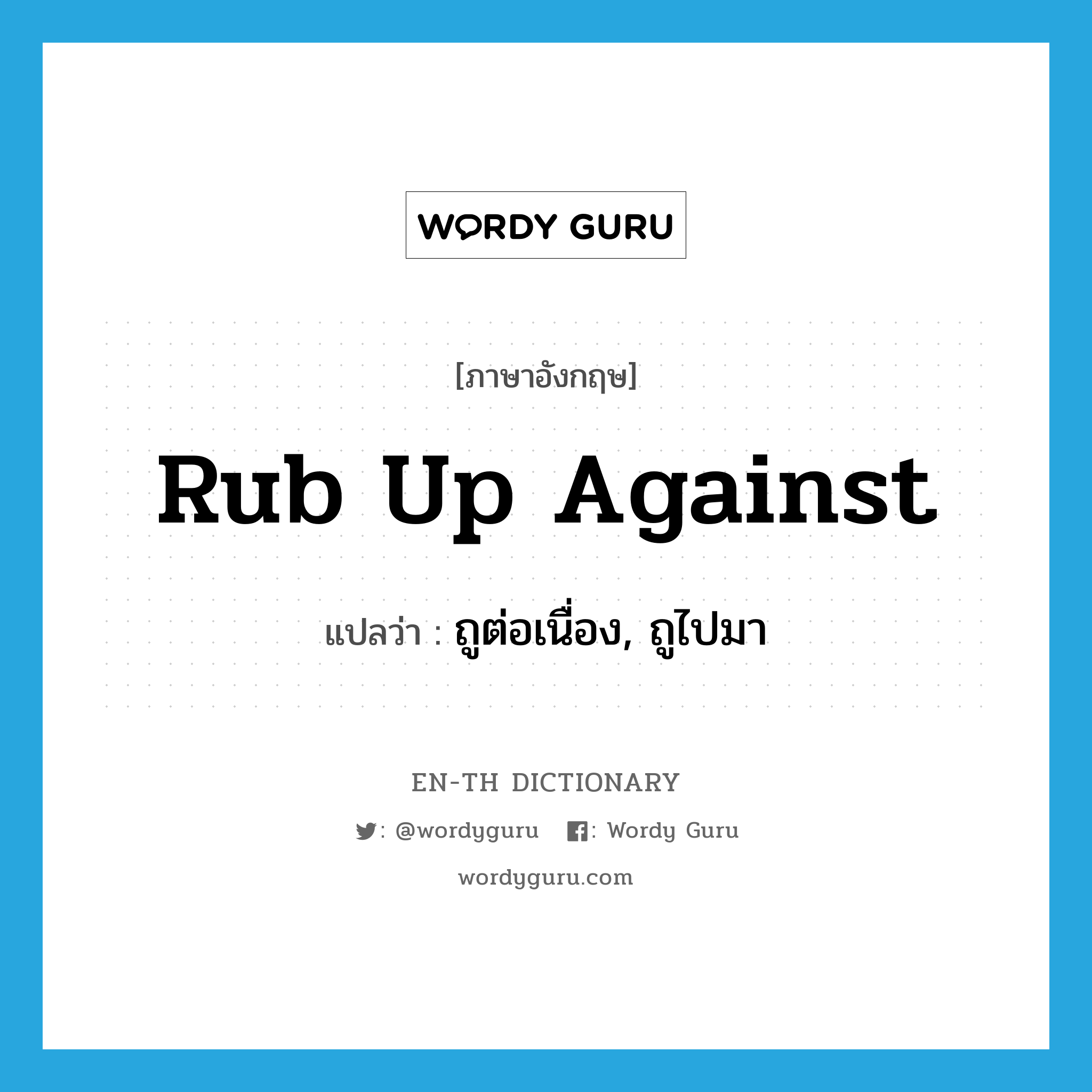 rub up against แปลว่า?, คำศัพท์ภาษาอังกฤษ rub up against แปลว่า ถูต่อเนื่อง, ถูไปมา ประเภท PHRV หมวด PHRV