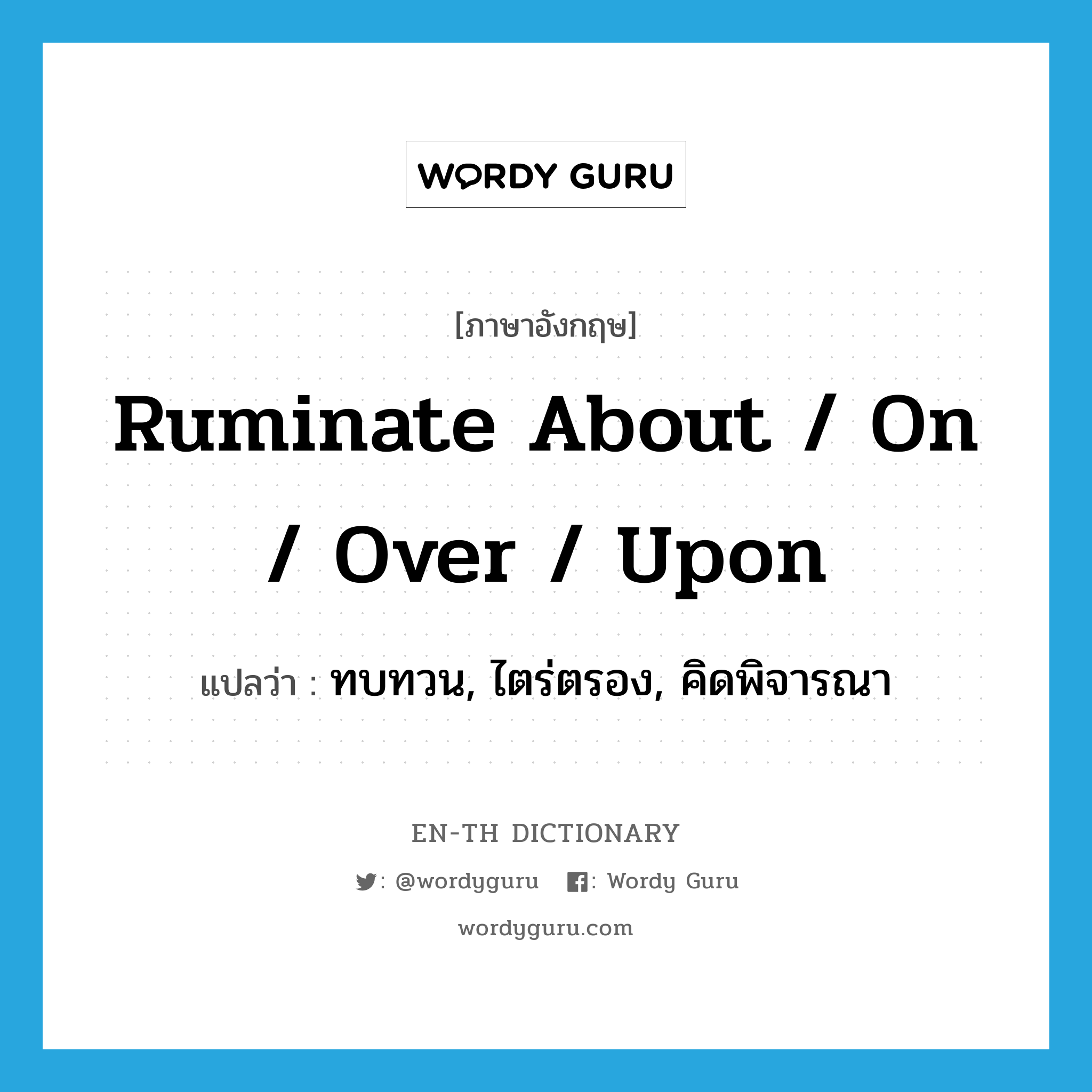 ruminate about / on / over / upon แปลว่า?, คำศัพท์ภาษาอังกฤษ ruminate about / on / over / upon แปลว่า ทบทวน, ไตร่ตรอง, คิดพิจารณา ประเภท PHRV หมวด PHRV