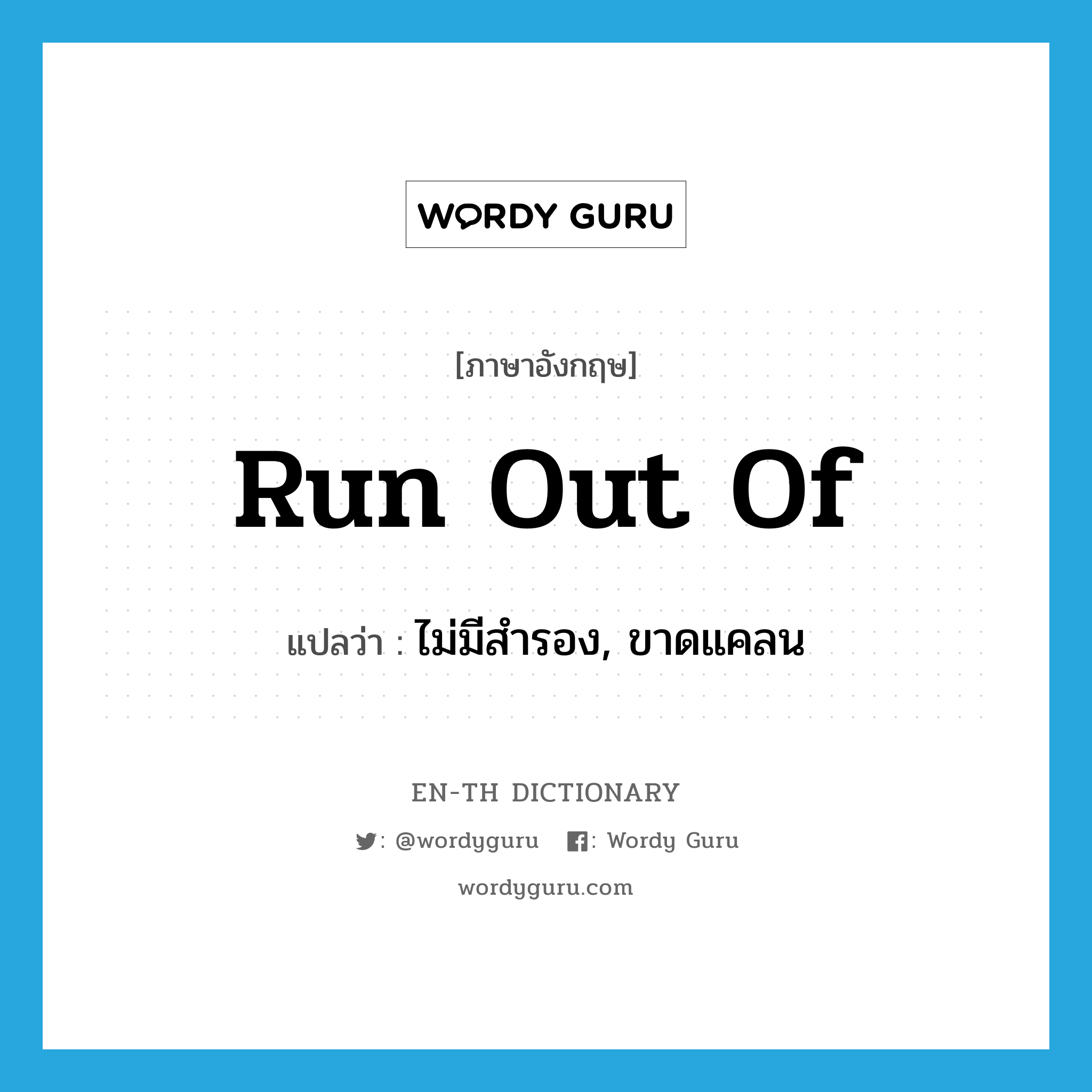 run out of แปลว่า?, คำศัพท์ภาษาอังกฤษ run out of แปลว่า ไม่มีสำรอง, ขาดแคลน ประเภท PHRV หมวด PHRV