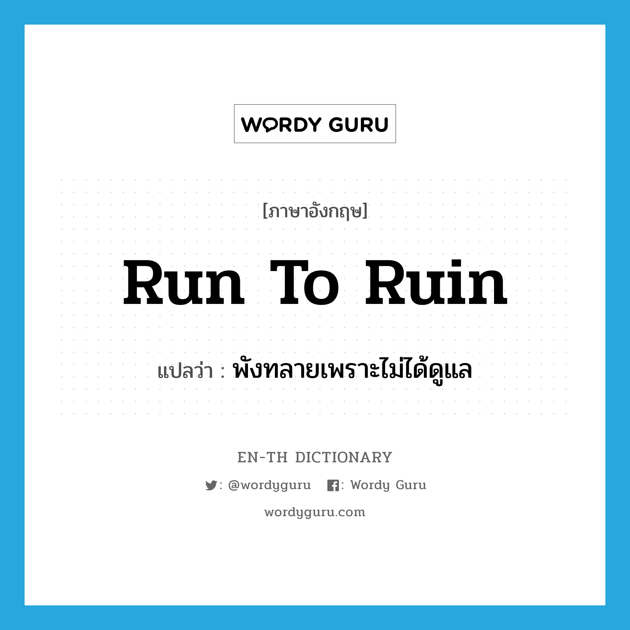 run to ruin แปลว่า?, คำศัพท์ภาษาอังกฤษ run to ruin แปลว่า พังทลายเพราะไม่ได้ดูแล ประเภท PHRV หมวด PHRV