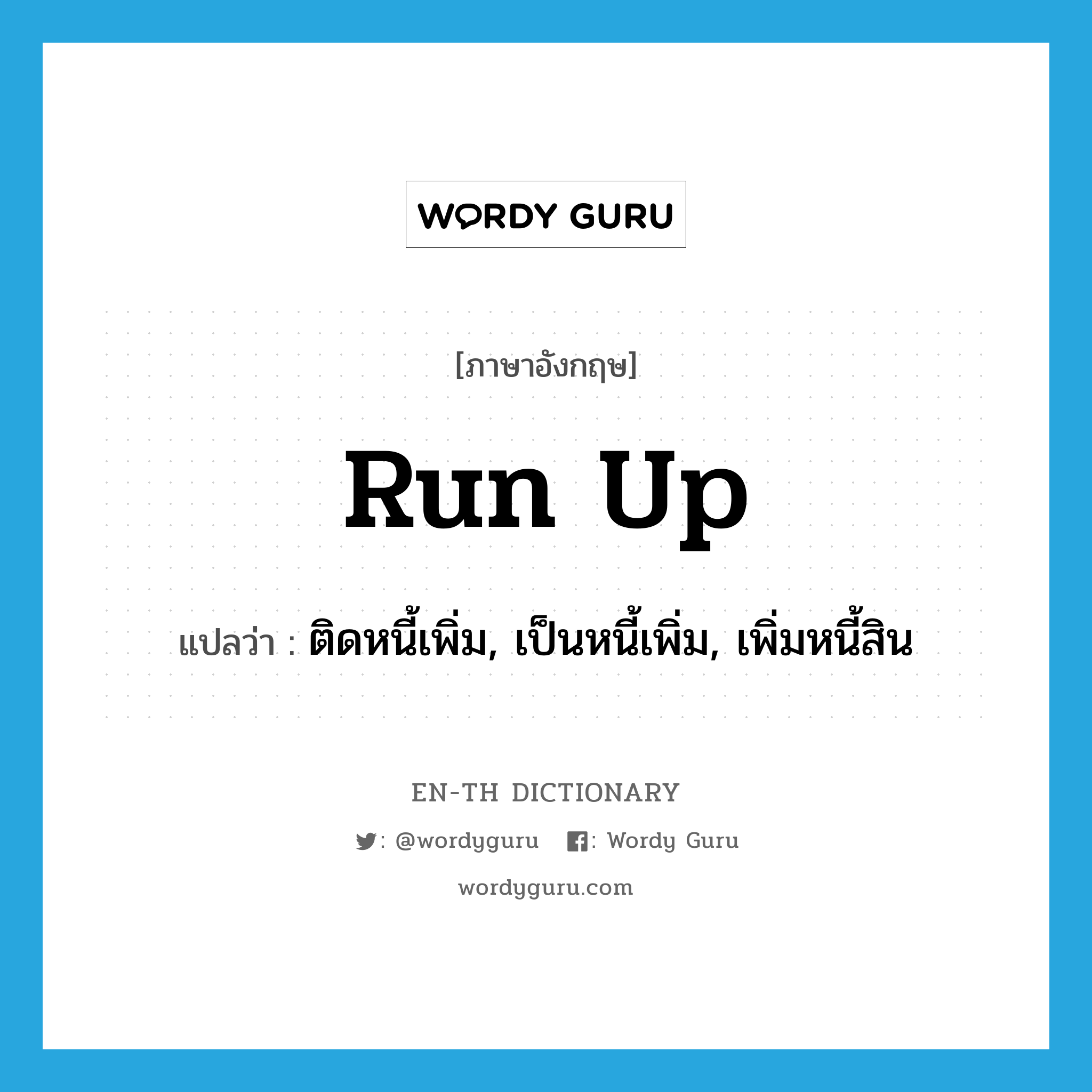 run up แปลว่า?, คำศัพท์ภาษาอังกฤษ run up แปลว่า ติดหนี้เพิ่ม, เป็นหนี้เพิ่ม, เพิ่มหนี้สิน ประเภท PHRV หมวด PHRV