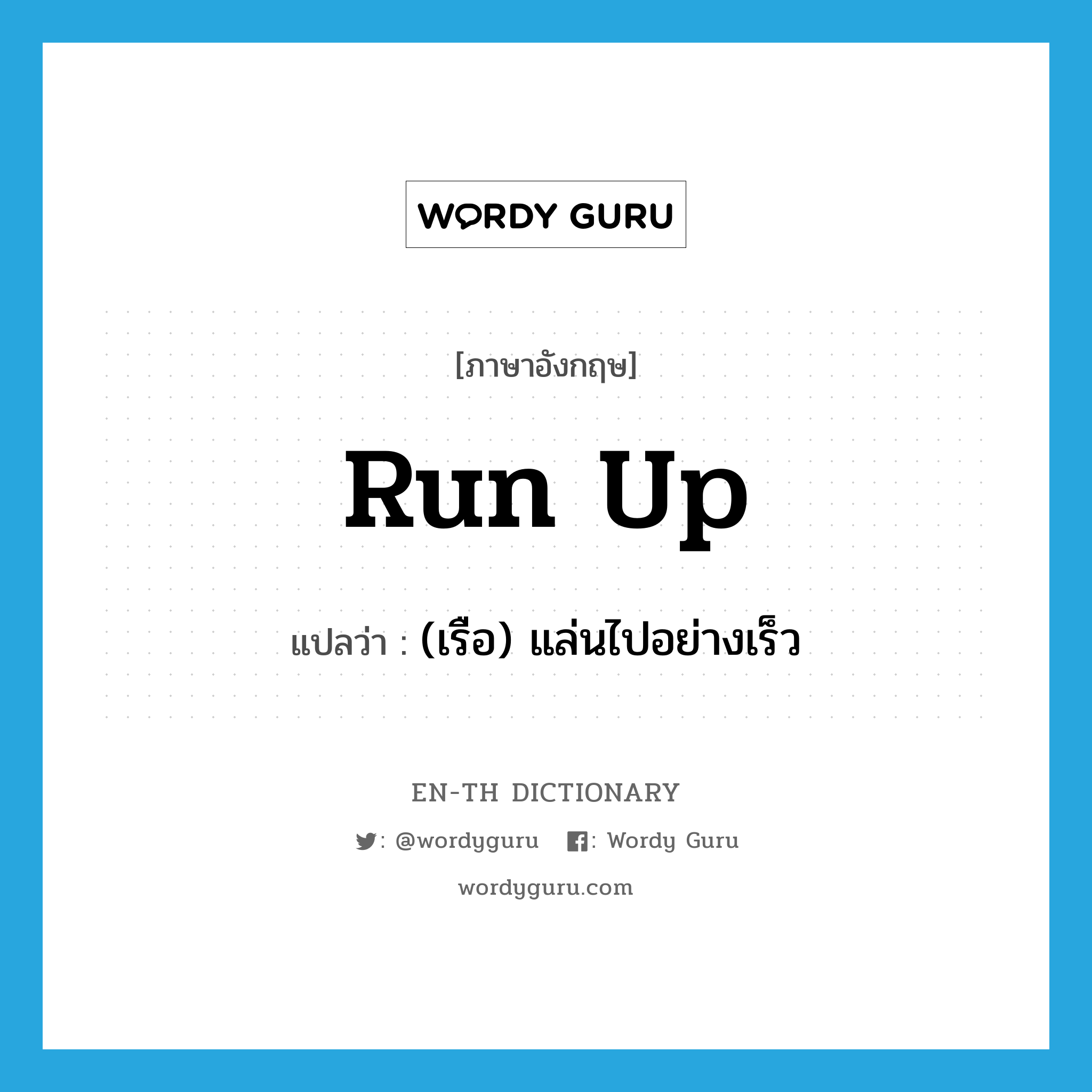 run up แปลว่า?, คำศัพท์ภาษาอังกฤษ run up แปลว่า (เรือ) แล่นไปอย่างเร็ว ประเภท PHRV หมวด PHRV